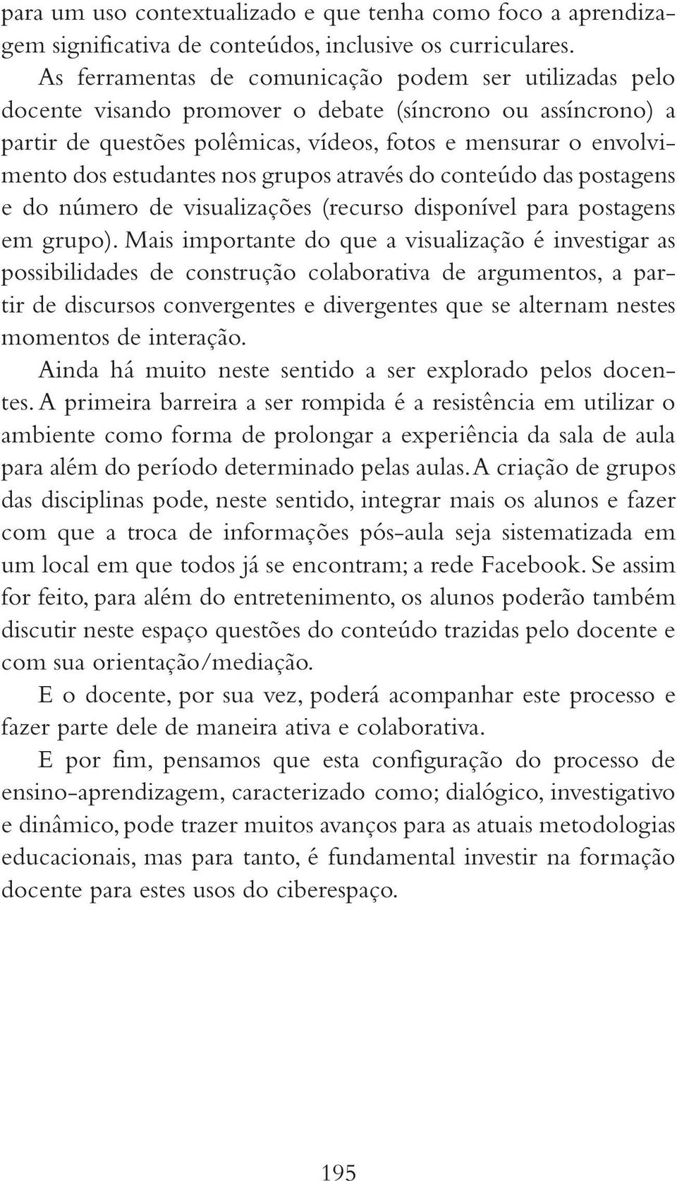 estudantes nos grupos através do conteúdo das postagens e do número de visualizações (recurso disponível para postagens em grupo).