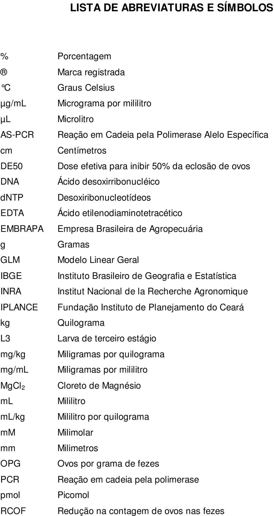 GLM Modelo Linear Geral IBGE Instituto Brasileiro de Geografia e Estatística INRA Institut Nacional de la Recherche Agronomique IPLANCE Fundação Instituto de Planejamento do Ceará kg Quilograma L3