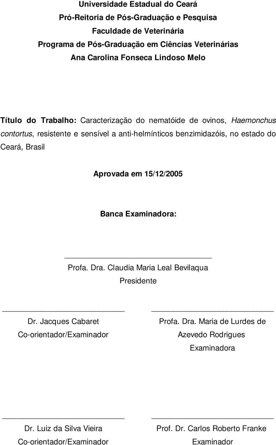 benzimidazóis, no estado do Ceará, Brasil Aprovada em 15/12/2005 Banca Examinadora: Profa. Dra. Claudia Maria Leal Bevilaqua Presidente Dr.