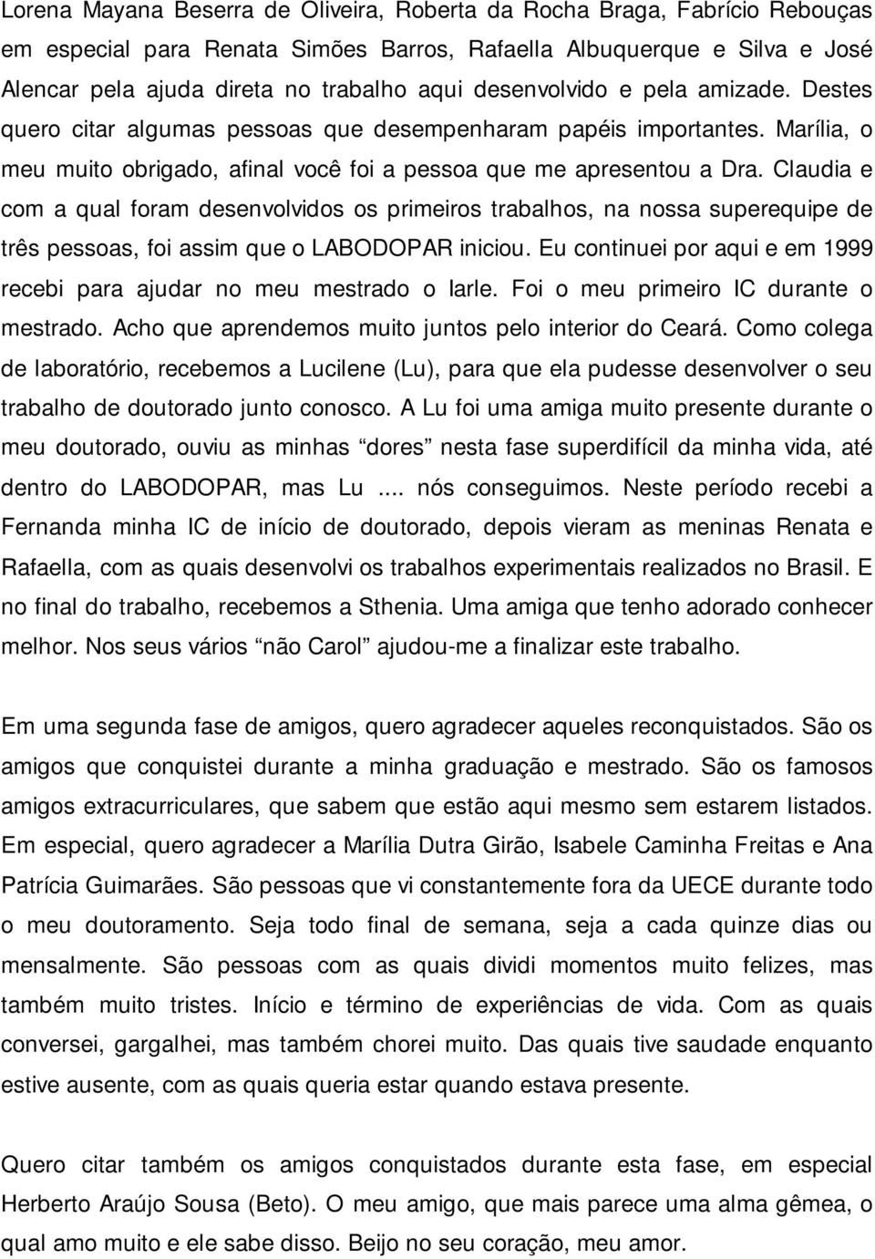 Claudia e com a qual foram desenvolvidos os primeiros trabalhos, na nossa superequipe de três pessoas, foi assim que o LABODOPAR iniciou.