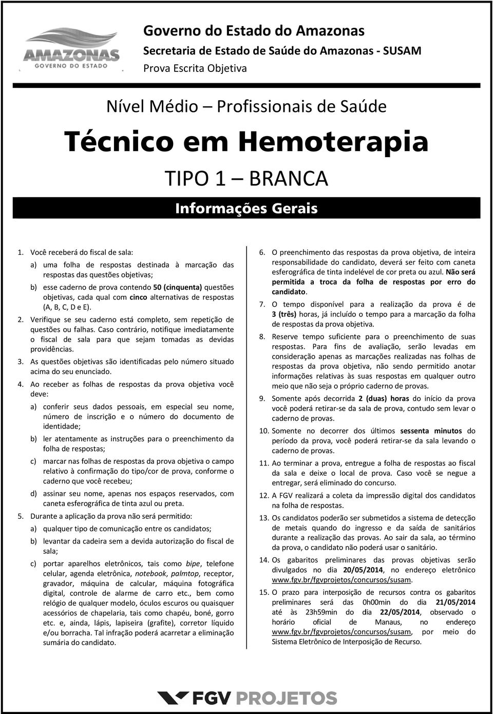 Você receberá do fiscal de sala: a) uma folha de respostas destinada à marcação das respostas das questões objetivas; b) esse caderno de prova contendo 50 (cinquenta) questões objetivas, cada qual