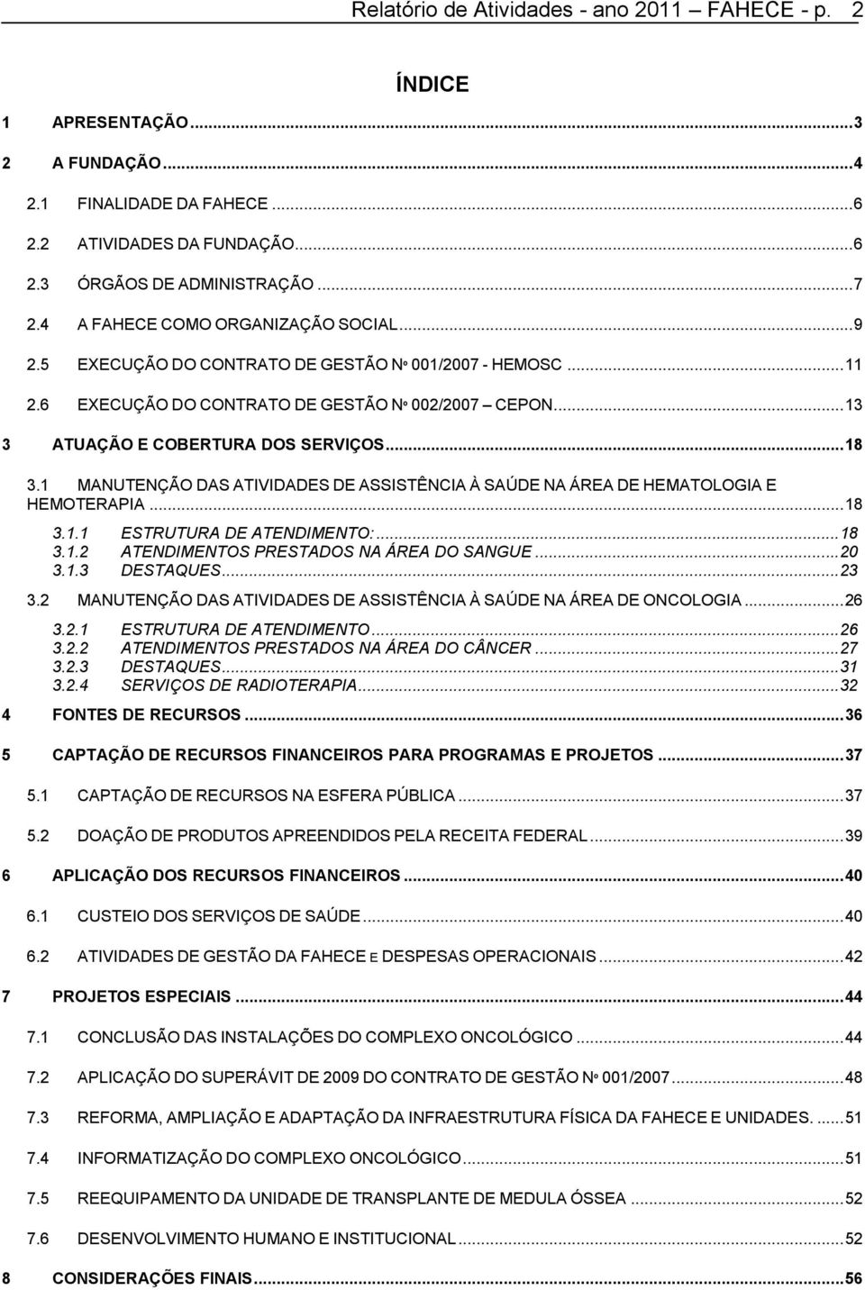 .. 18 3.1 MANUTENÇÃO DAS ATIVIDADES DE ASSISTÊNCIA À SAÚDE NA ÁREA DE HEMATOLOGIA E HEMOTERAPIA... 18 3.1.1 ESTRUTURA DE ATENDIMENTO:... 18 3.1.2 ATENDIMENTOS PRESTADOS NA ÁREA DO SANGUE... 20 3.1.3 DESTAQUES.