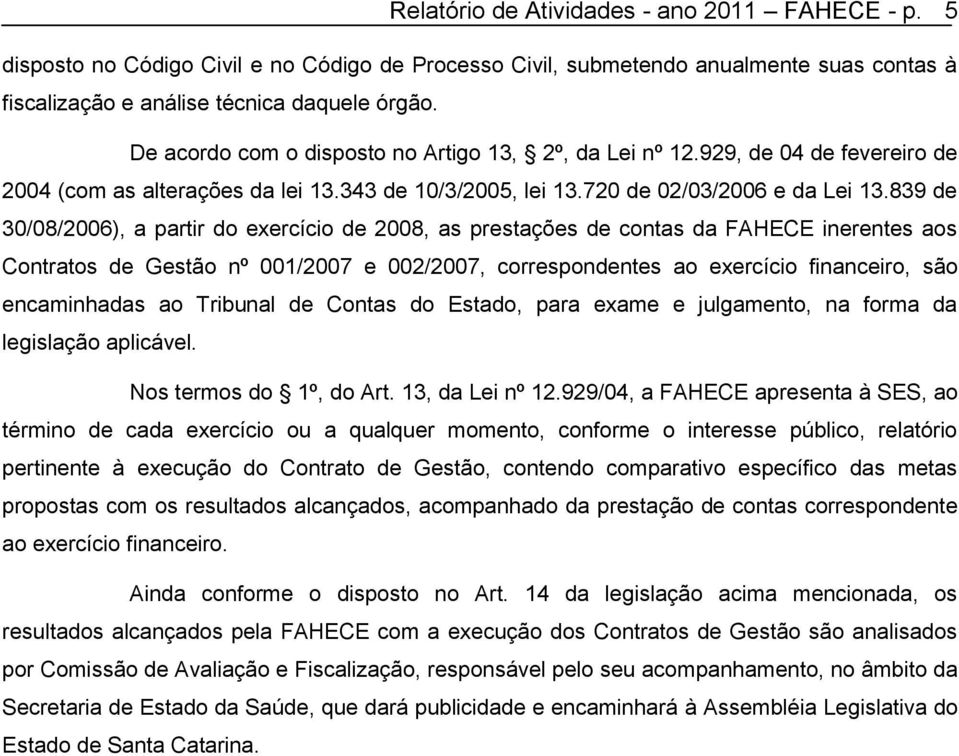 839 de 30/08/2006), a partir do exercício de 2008, as prestações de contas da FAHECE inerentes aos Contratos de Gestão nº 001/2007 e 002/2007, correspondentes ao exercício financeiro, são