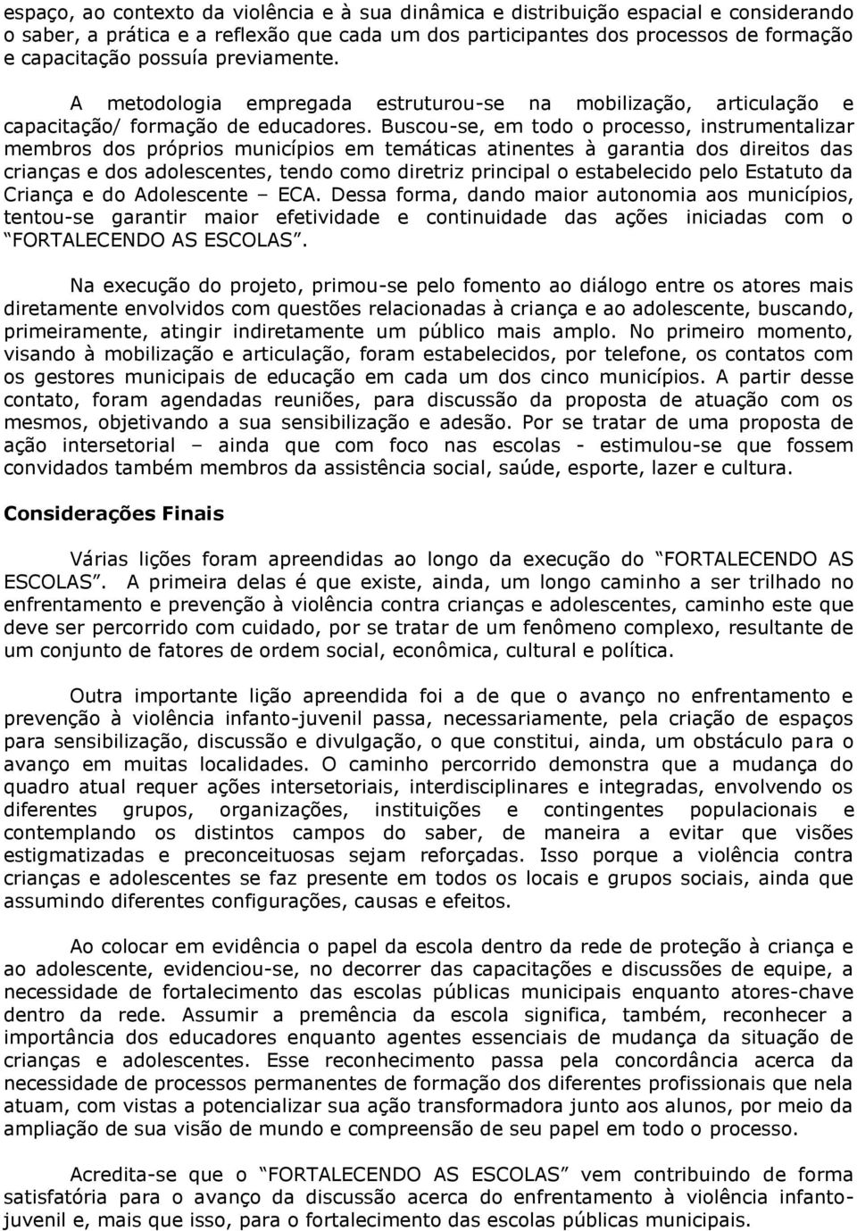 Buscou-se, em todo o processo, instrumentalizar membros dos próprios municípios em temáticas atinentes à garantia dos direitos das crianças e dos adolescentes, tendo como diretriz principal o