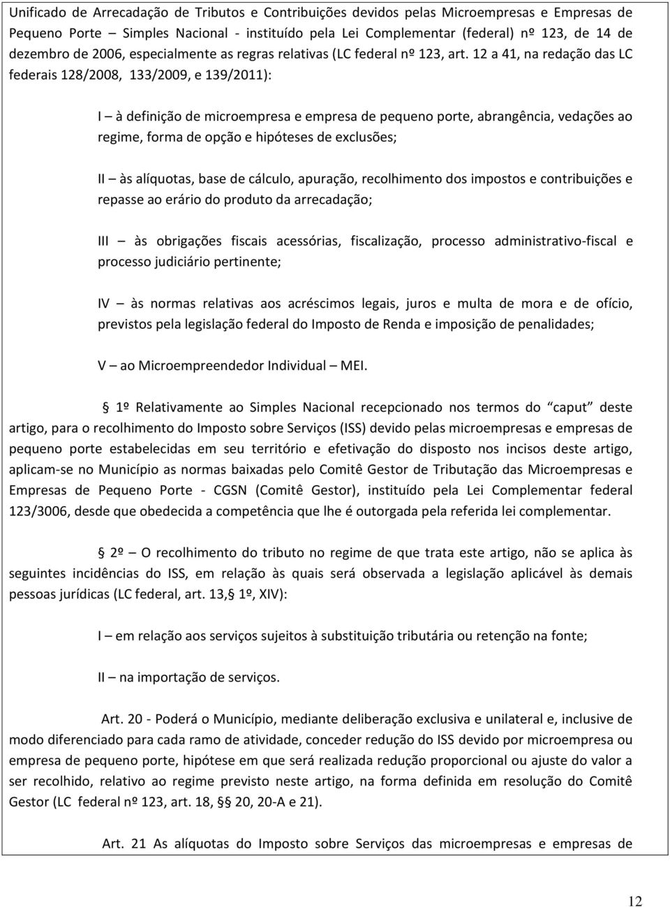 12 a 41, na redação das LC federais 128/2008, 133/2009, e 139/2011): I à definição de microempresa e empresa de pequeno porte, abrangência, vedações ao regime, forma de opção e hipóteses de