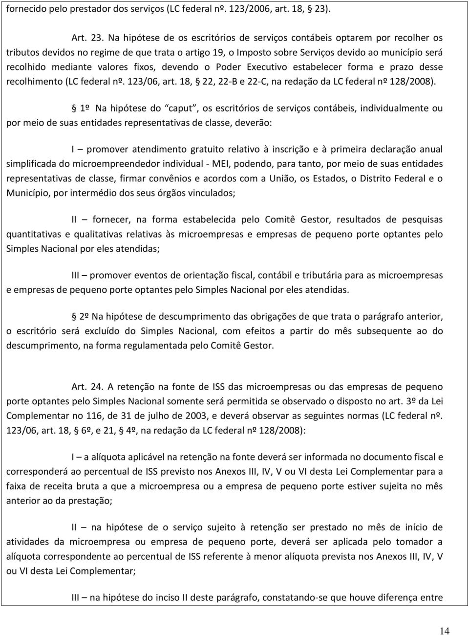 Na hipótese de os escritórios de serviços contábeis optarem por recolher os tributos devidos no regime de que trata o artigo 19, o Imposto sobre Serviços devido ao município será recolhido mediante