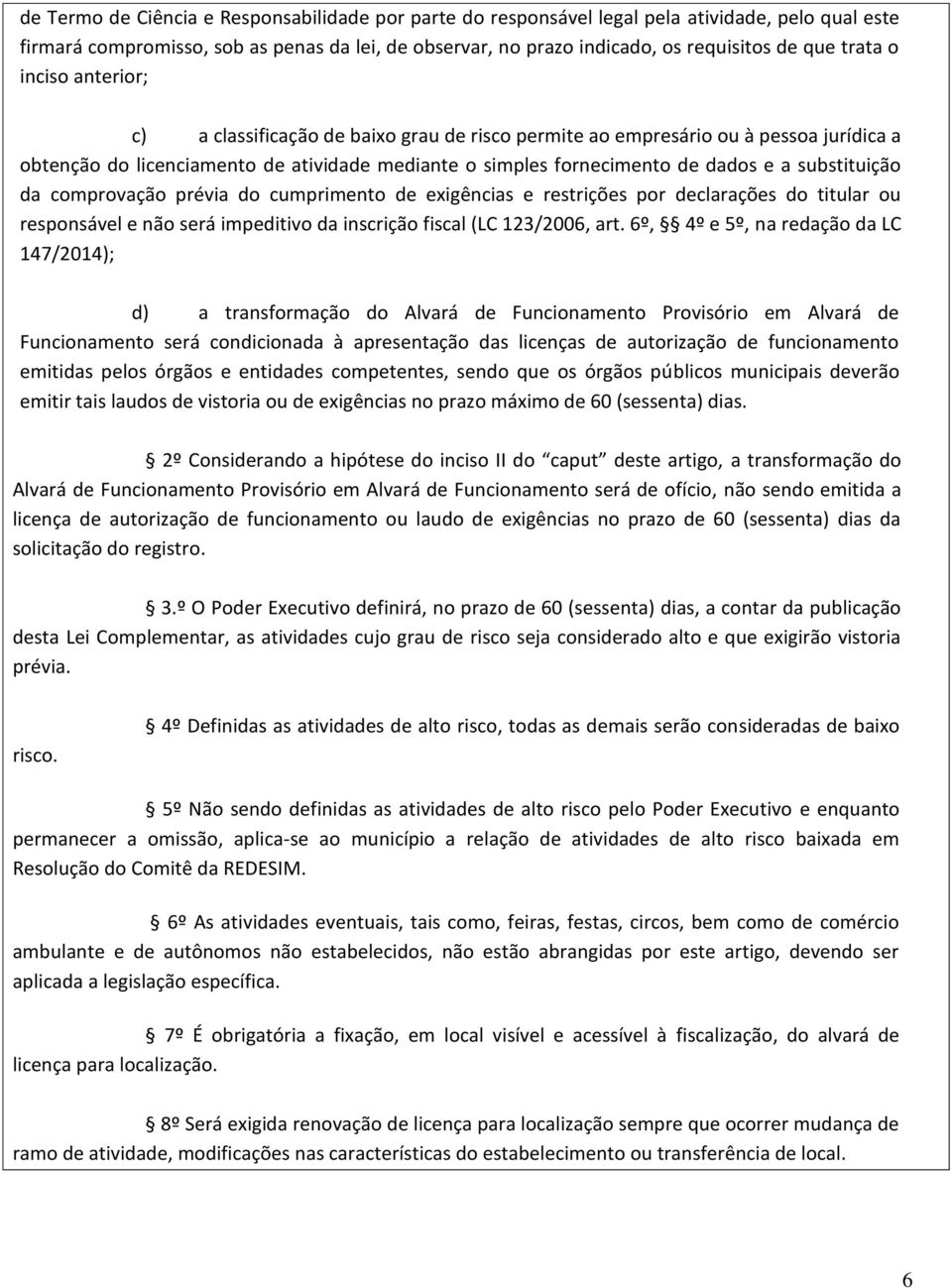 substituição da comprovação prévia do cumprimento de exigências e restrições por declarações do titular ou responsável e não será impeditivo da inscrição fiscal (LC 123/2006, art.