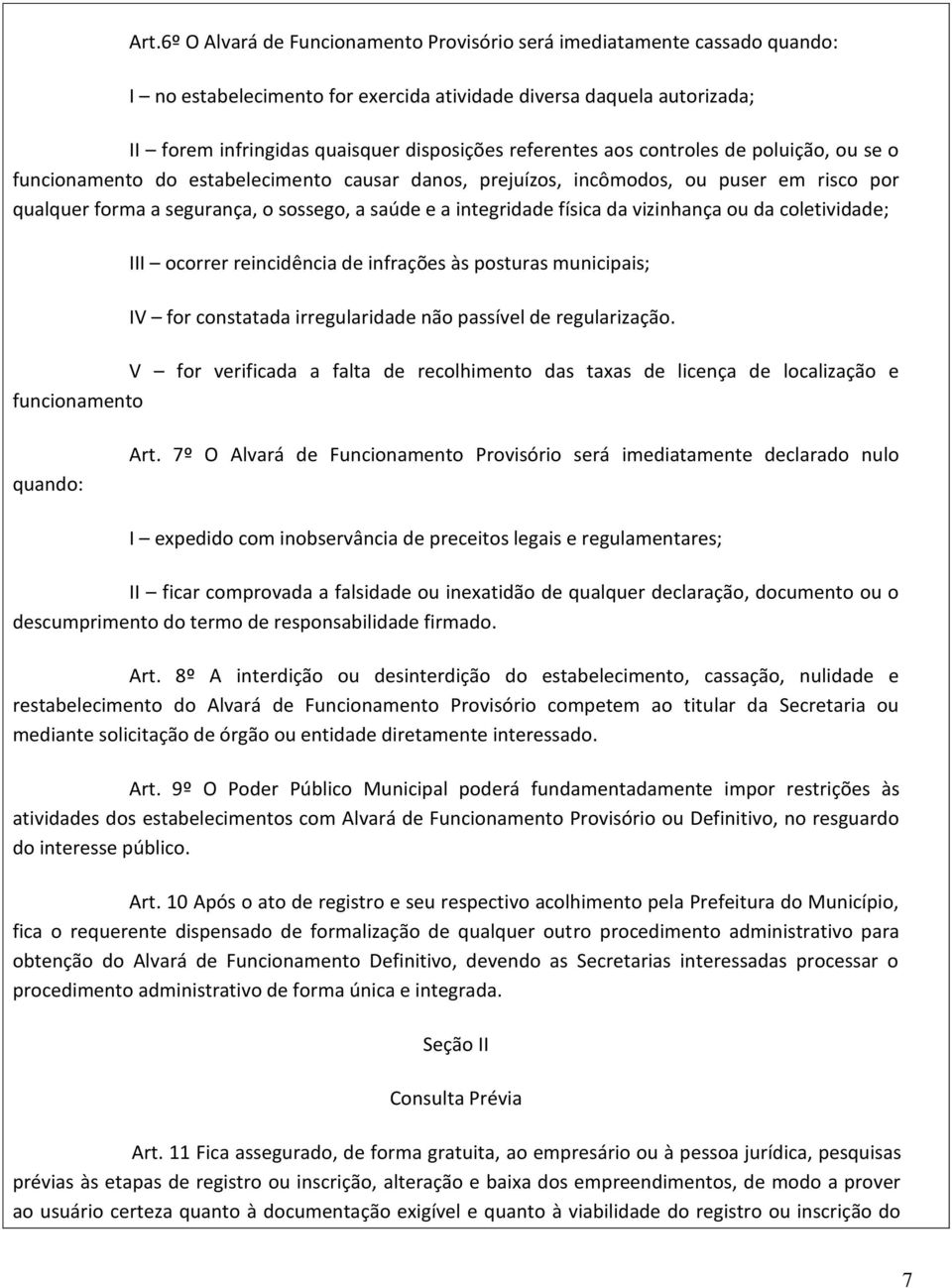 física da vizinhança ou da coletividade; III ocorrer reincidência de infrações às posturas municipais; IV for constatada irregularidade não passível de regularização.