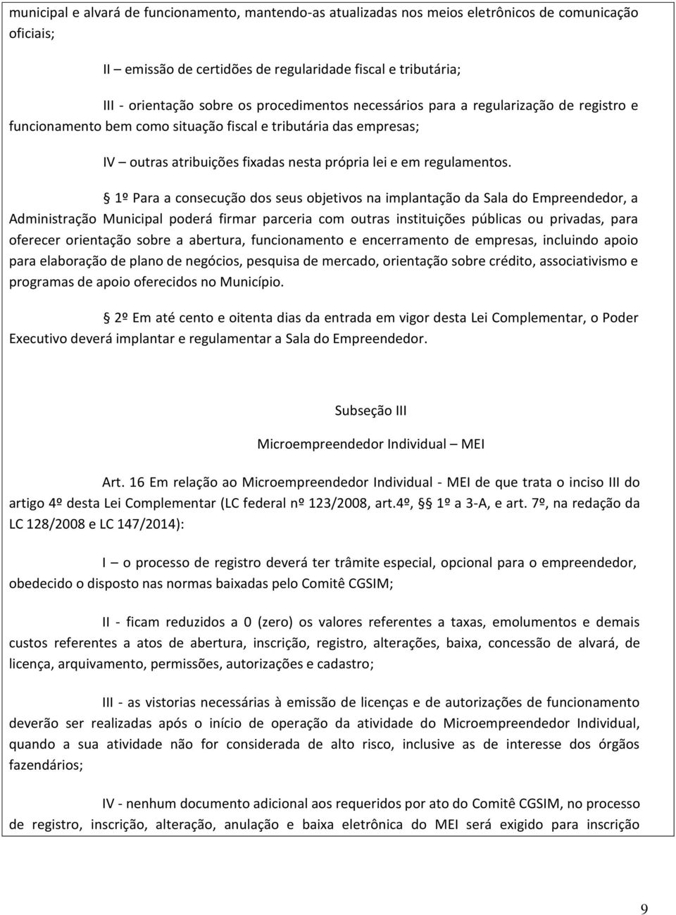 1º Para a consecução dos seus objetivos na implantação da Sala do Empreendedor, a Administração Municipal poderá firmar parceria com outras instituições públicas ou privadas, para oferecer orientação