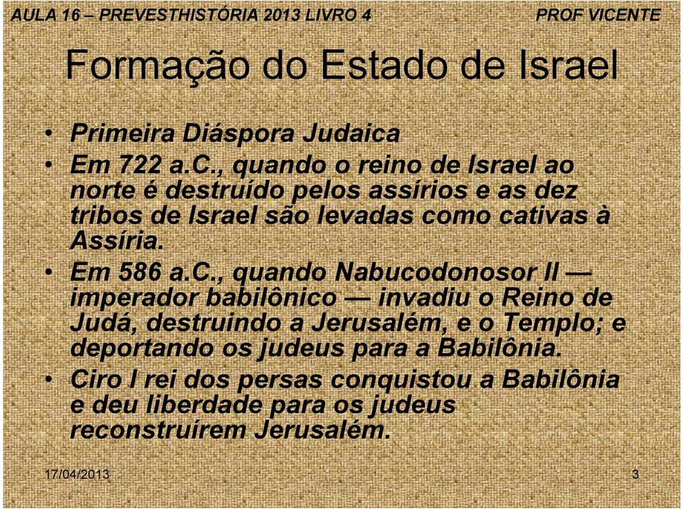 , quando o reino de Israel ao norte é destruído pelos assírios e as dez tribos de Israel são levadas como