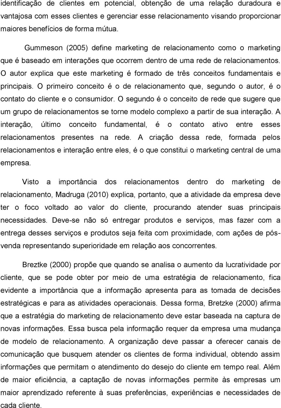 O autor explica que este marketing é formado de três conceitos fundamentais e principais. O primeiro conceito é o de relacionamento que, segundo o autor, é o contato do cliente e o consumidor.