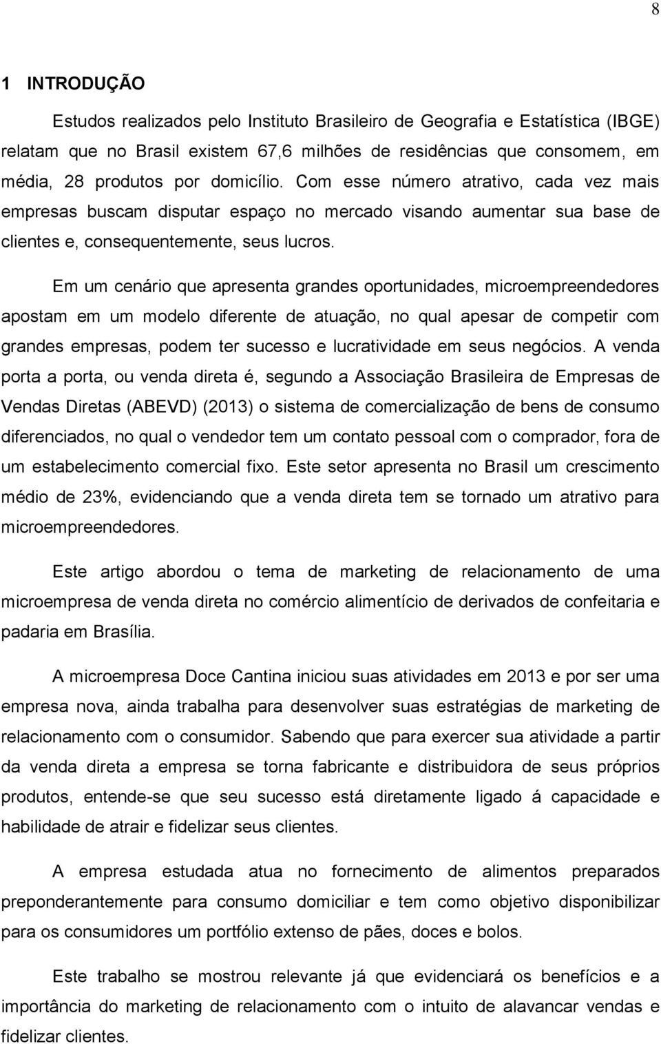 Em um cenário que apresenta grandes oportunidades, microempreendedores apostam em um modelo diferente de atuação, no qual apesar de competir com grandes empresas, podem ter sucesso e lucratividade em