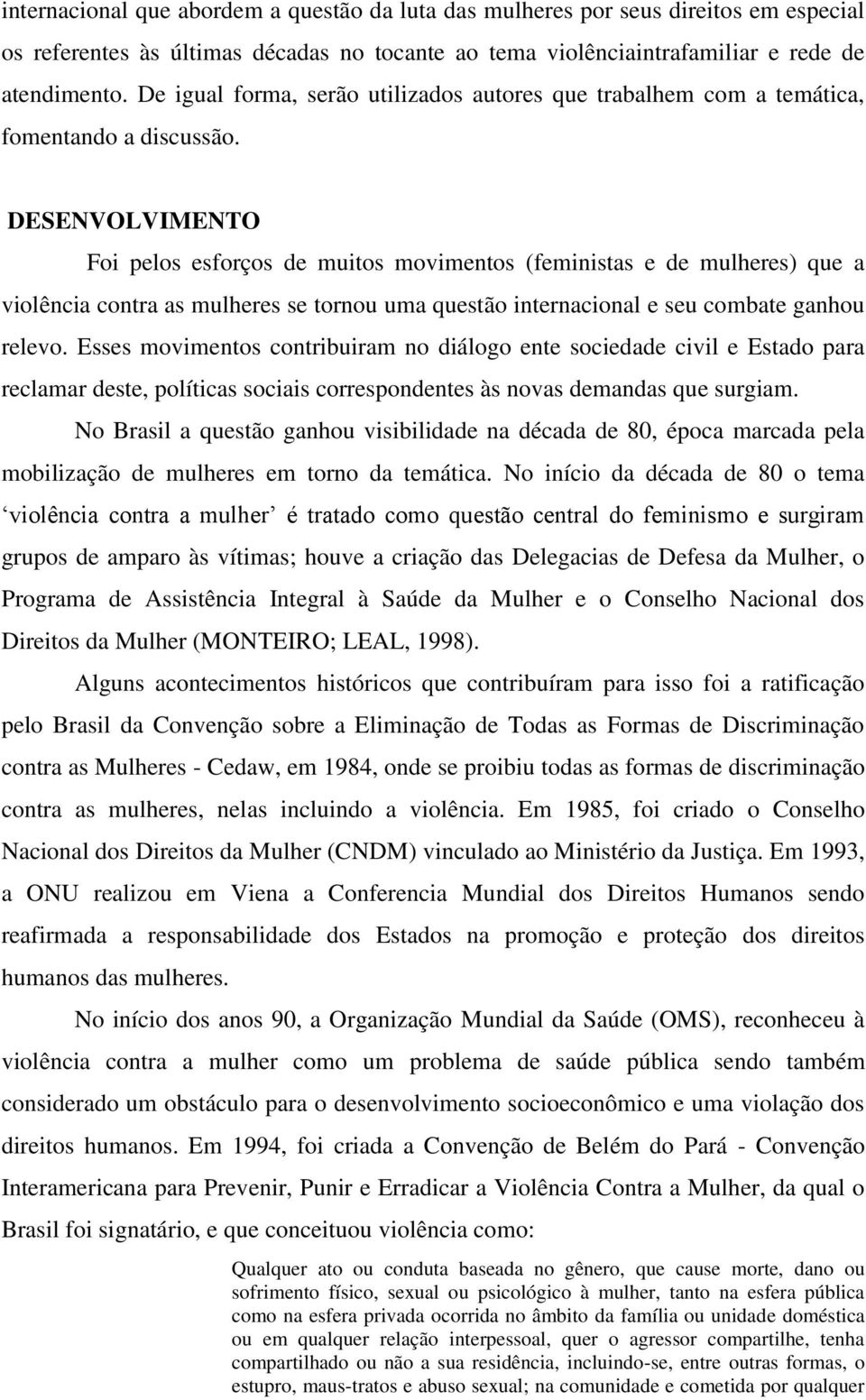 DESENVOLVIMENTO Foi pelos esforços de muitos movimentos (feministas e de mulheres) que a violência contra as mulheres se tornou uma questão internacional e seu combate ganhou relevo.