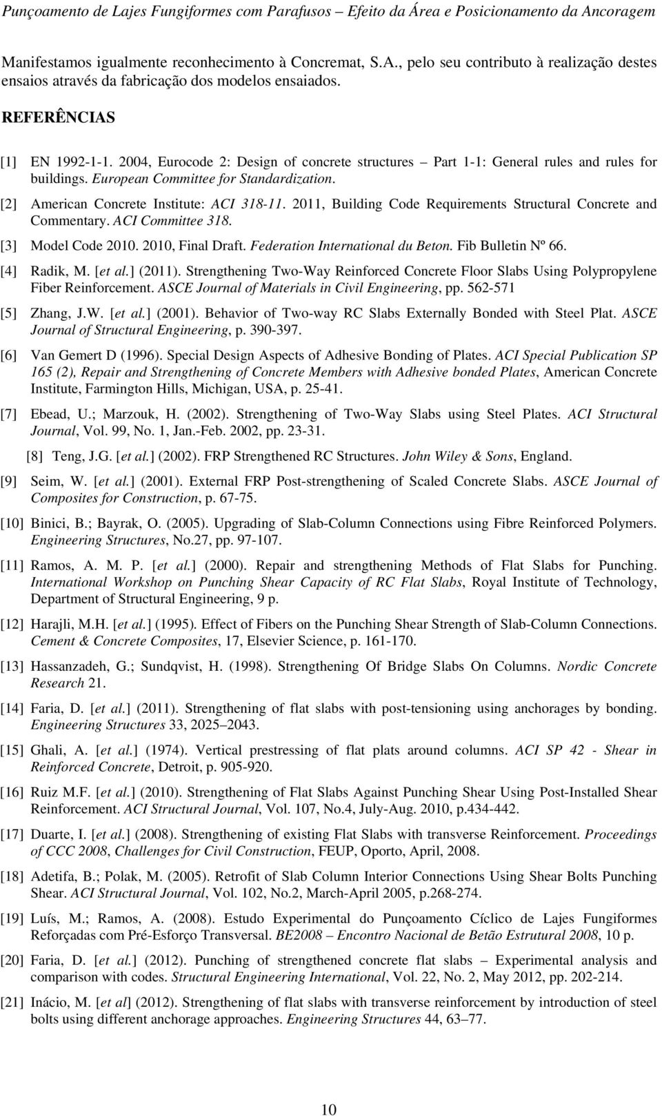 [] American Concrete Institute: ACI 318-11. 11, Building Code Requirements Structural Concrete and Commentary. ACI Committee 318. [3] Model Code 1. 1, Final Draft. Federation International du Beton.