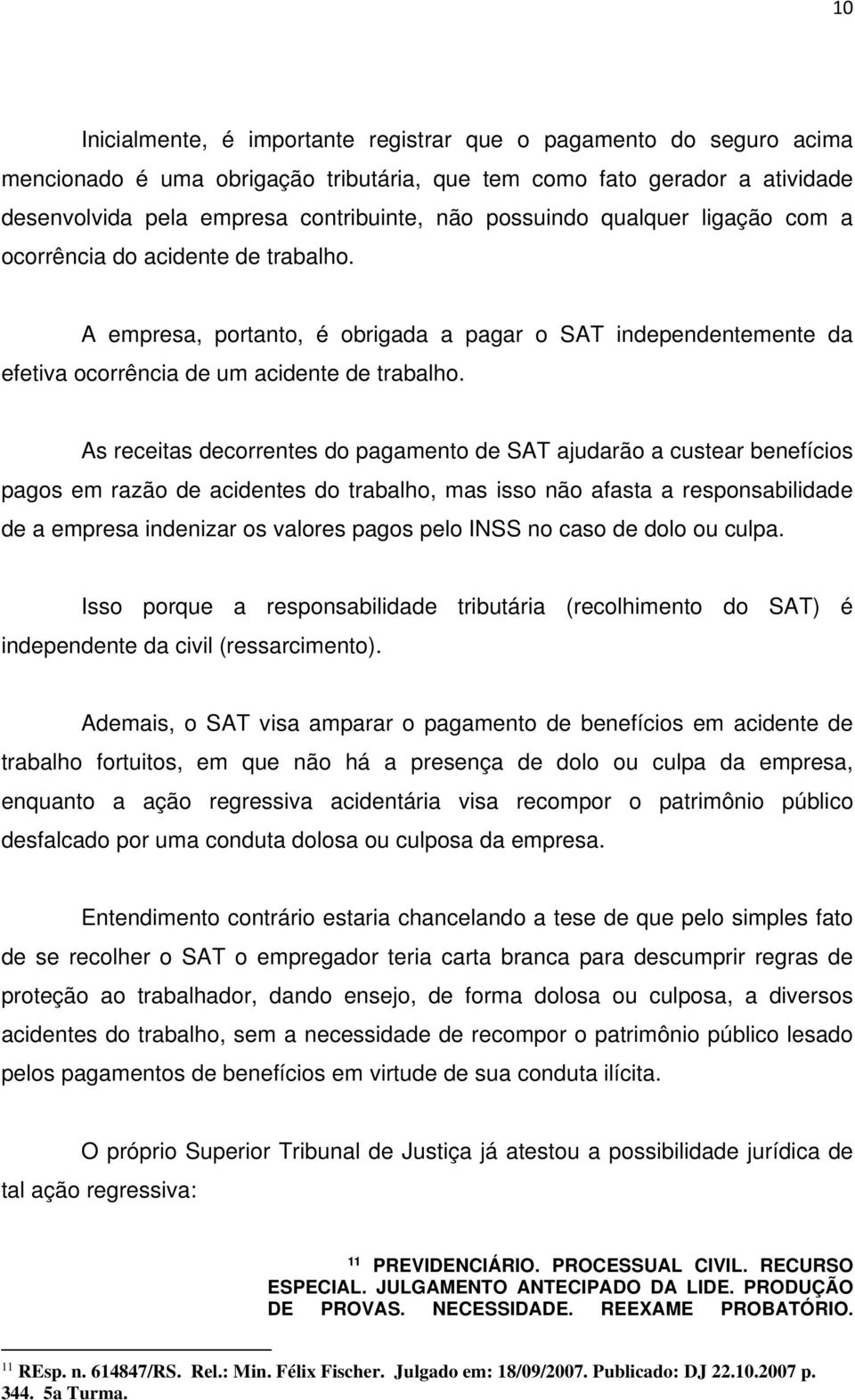 As receitas decorrentes do pagamento de SAT ajudarão a custear benefícios pagos em razão de acidentes do trabalho, mas isso não afasta a responsabilidade de a empresa indenizar os valores pagos pelo