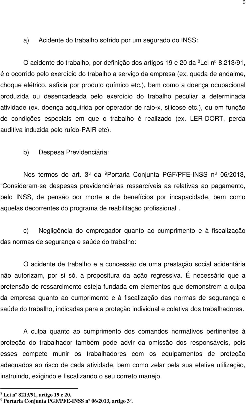 ), bem como a doença ocupacional produzida ou desencadeada pelo exercício do trabalho peculiar a determinada atividade (ex. doença adquirida por operador de raio-x, silicose etc.