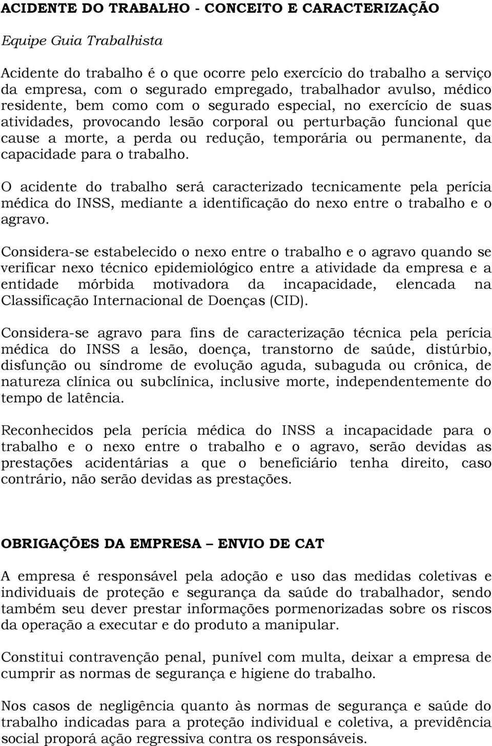 permanente, da capacidade para o trabalho. O acidente do trabalho será caracterizado tecnicamente pela perícia médica do INSS, mediante a identificação do nexo entre o trabalho e o agravo.