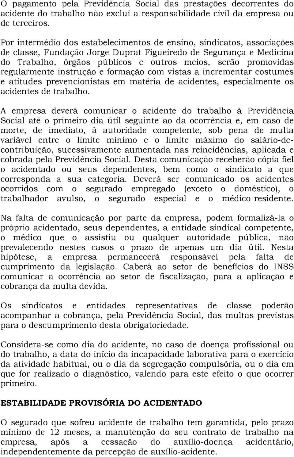 promovidas regularmente instrução e formação com vistas a incrementar costumes e atitudes prevencionistas em matéria de acidentes, especialmente os acidentes de trabalho.