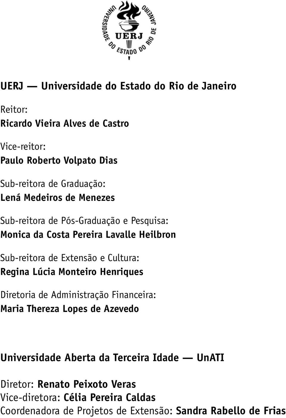 e Cultura: Regina Lúcia Monteiro Henriques Diretoria de Administração Financeira: Maria Thereza Lopes de Azevedo Universidade Aberta da