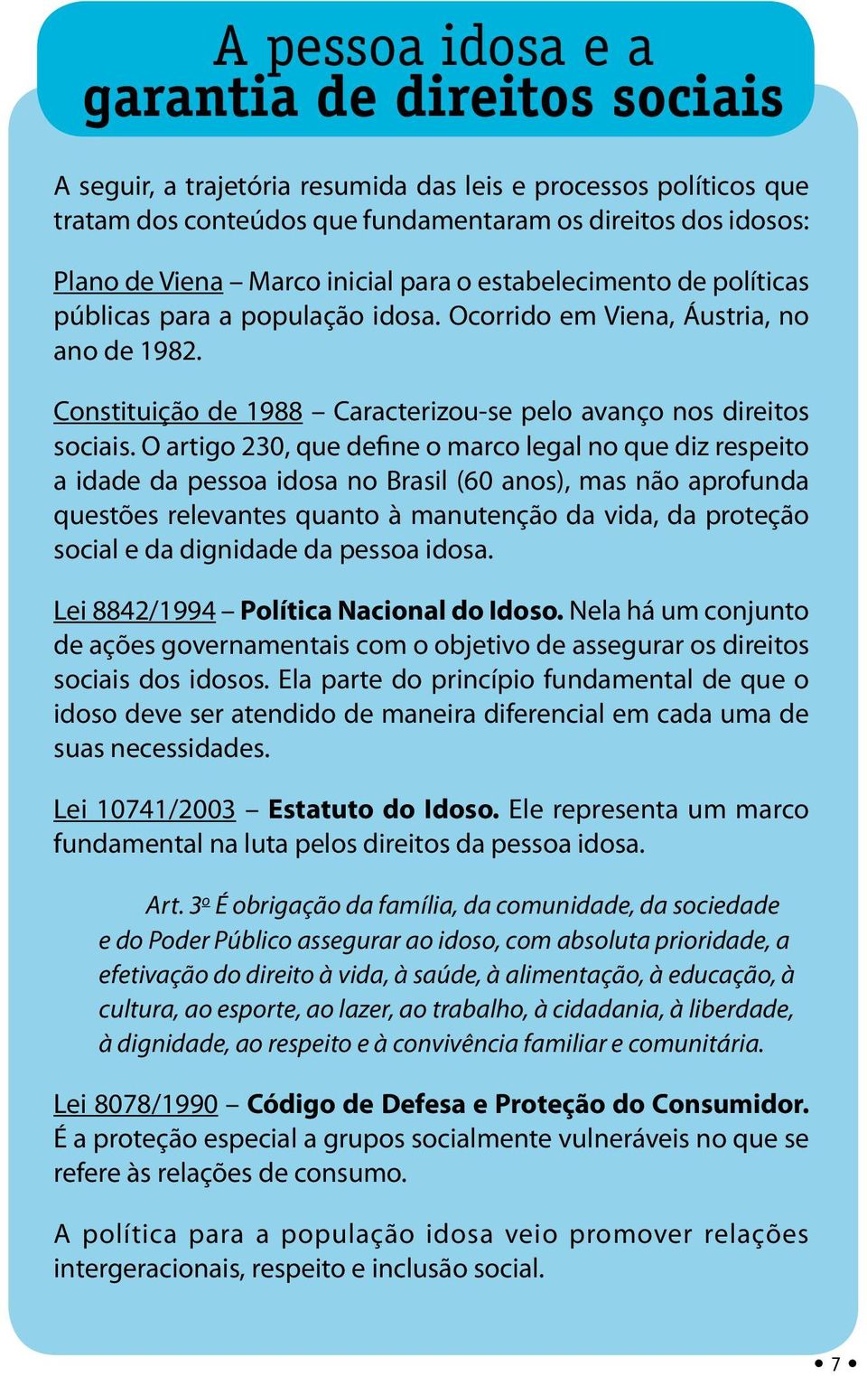 O artigo 230, que define o marco legal no que diz respeito a idade da pessoa idosa no Brasil (60 anos), mas não aprofunda questões relevantes quanto à manutenção da vida, da proteção social e da