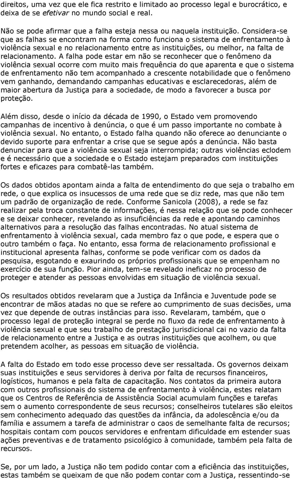 A falha pode estar em não se reconhecer que o fenômeno da violência sexual ocorre com muito mais frequência do que aparenta e que o sistema de enfrentamento não tem acompanhado a crescente