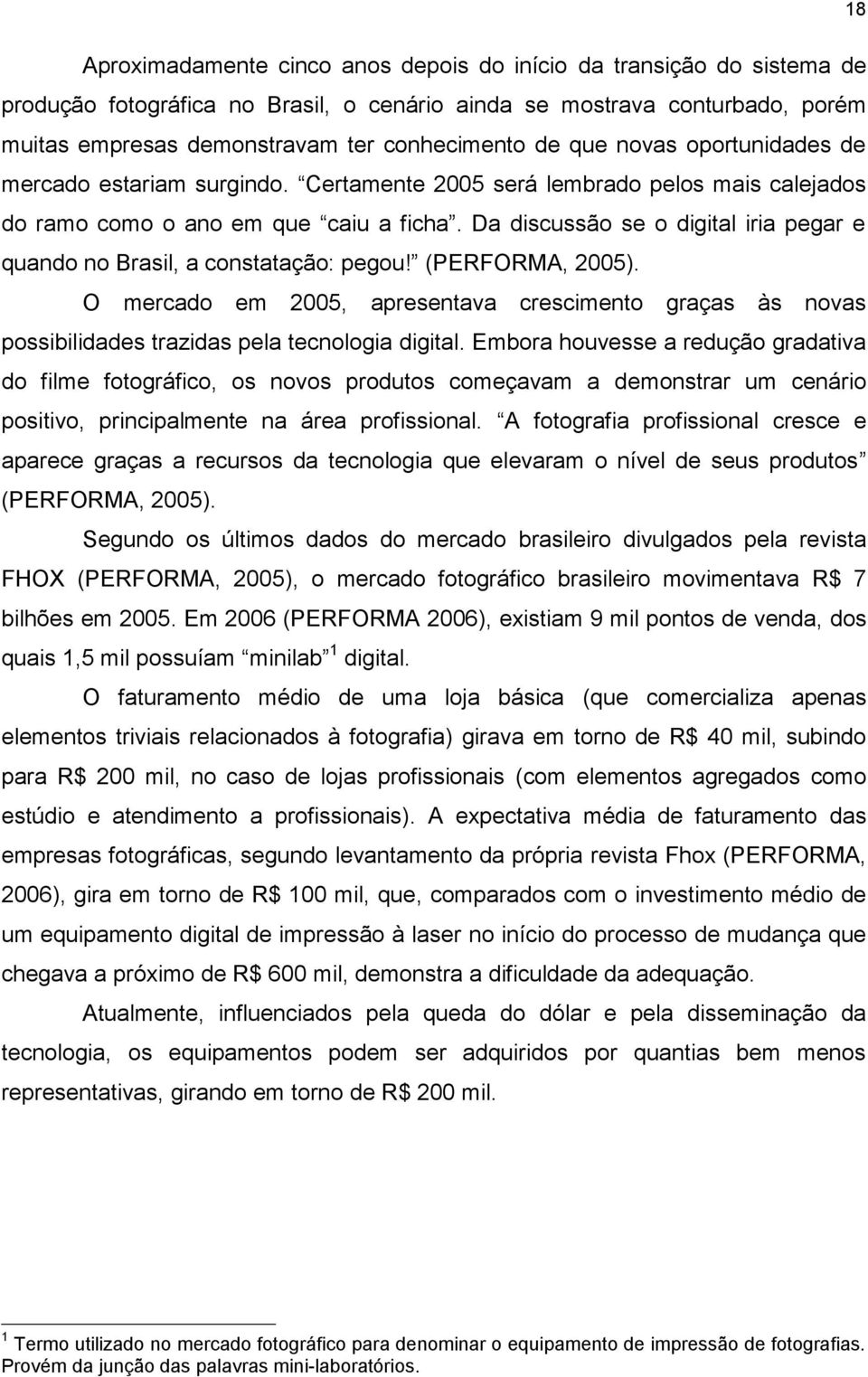 Da discussão se o digital iria pegar e quando no Brasil, a constatação: pegou! (PERFORMA, 2005).