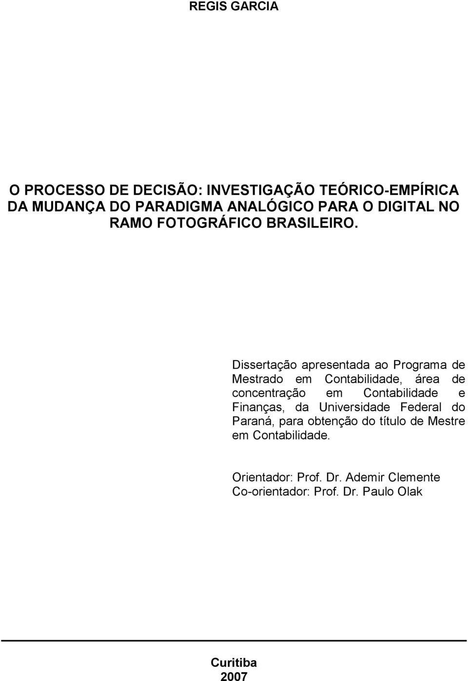 Dissertação apresentada ao Programa de Mestrado em Contabilidade, área de concentração em Contabilidade e