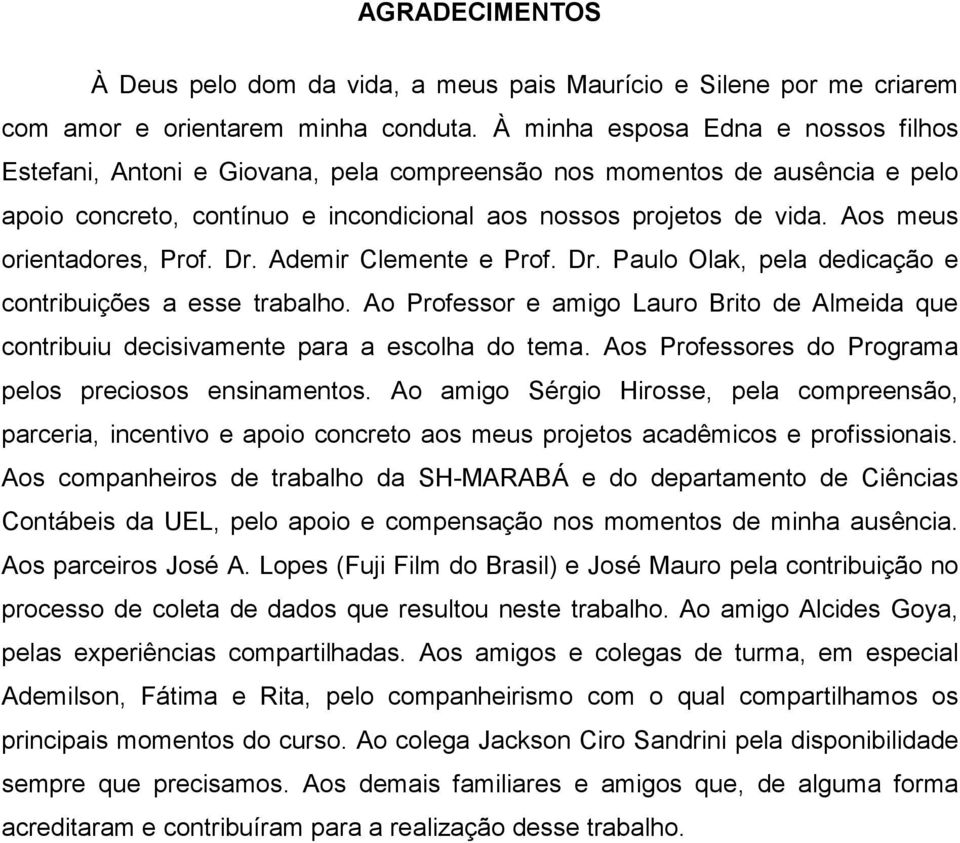 Aos meus orientadores, Prof. Dr. Ademir Clemente e Prof. Dr. Paulo Olak, pela dedicação e contribuições a esse trabalho.