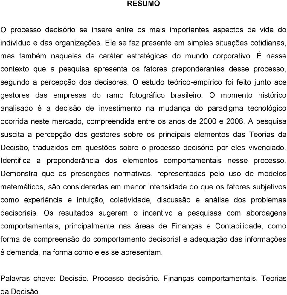 É nesse contexto que a pesquisa apresenta os fatores preponderantes desse processo, segundo a percepção dos decisores.