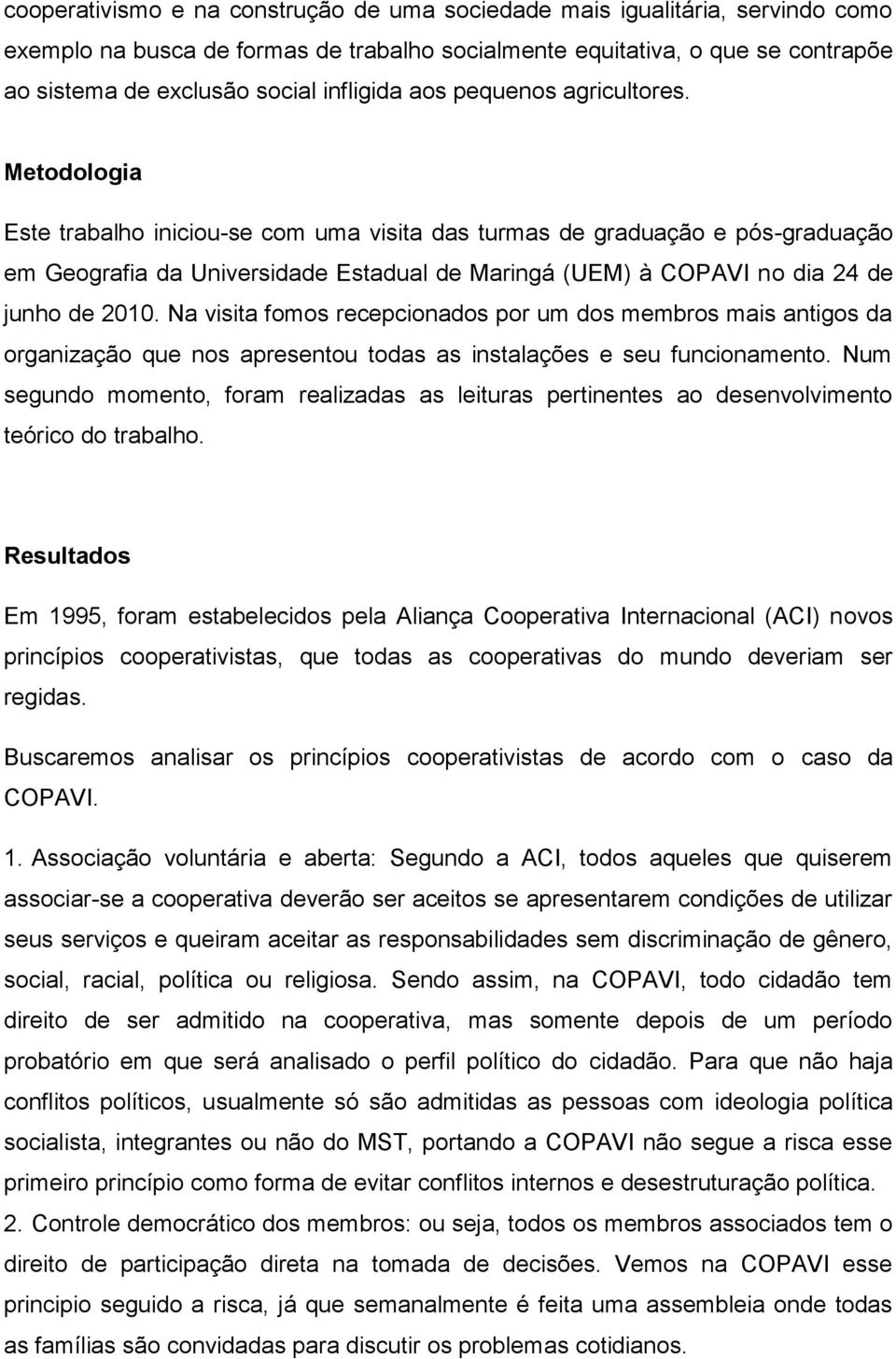 Metodologia Este trabalho iniciou-se com uma visita das turmas de graduação e pós-graduação em Geografia da Universidade Estadual de Maringá (UEM) à COPAVI no dia 24 de junho de 2010.