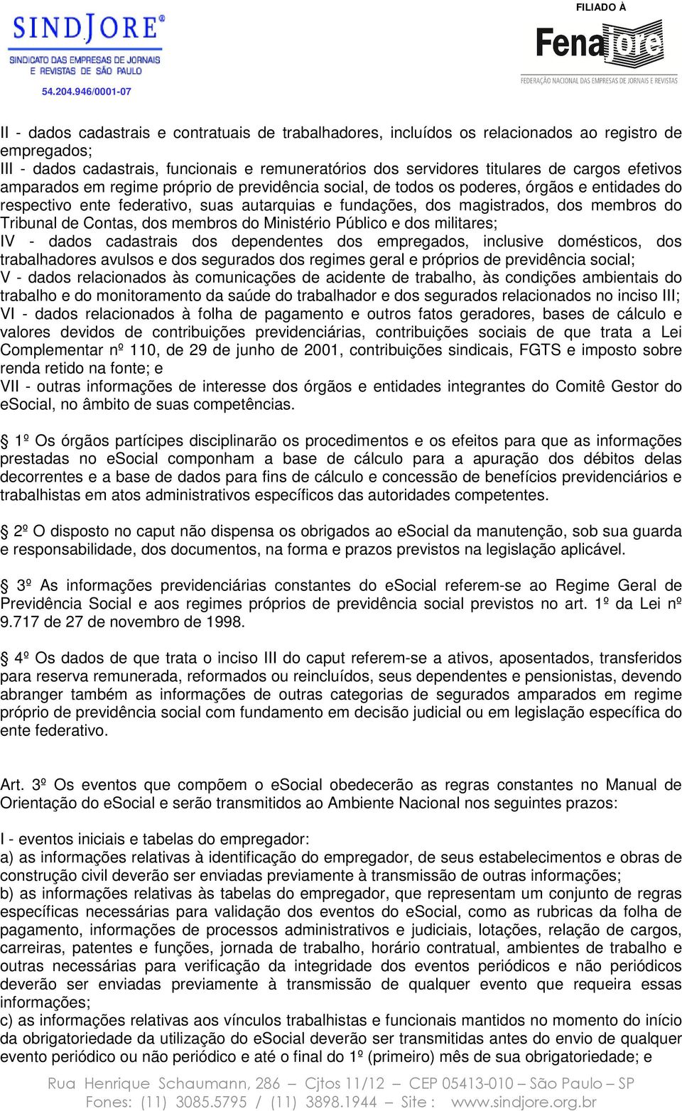 Tribunal de Contas, dos membros do Ministério Público e dos militares; IV - dados cadastrais dos dependentes dos empregados, inclusive domésticos, dos trabalhadores avulsos e dos segurados dos