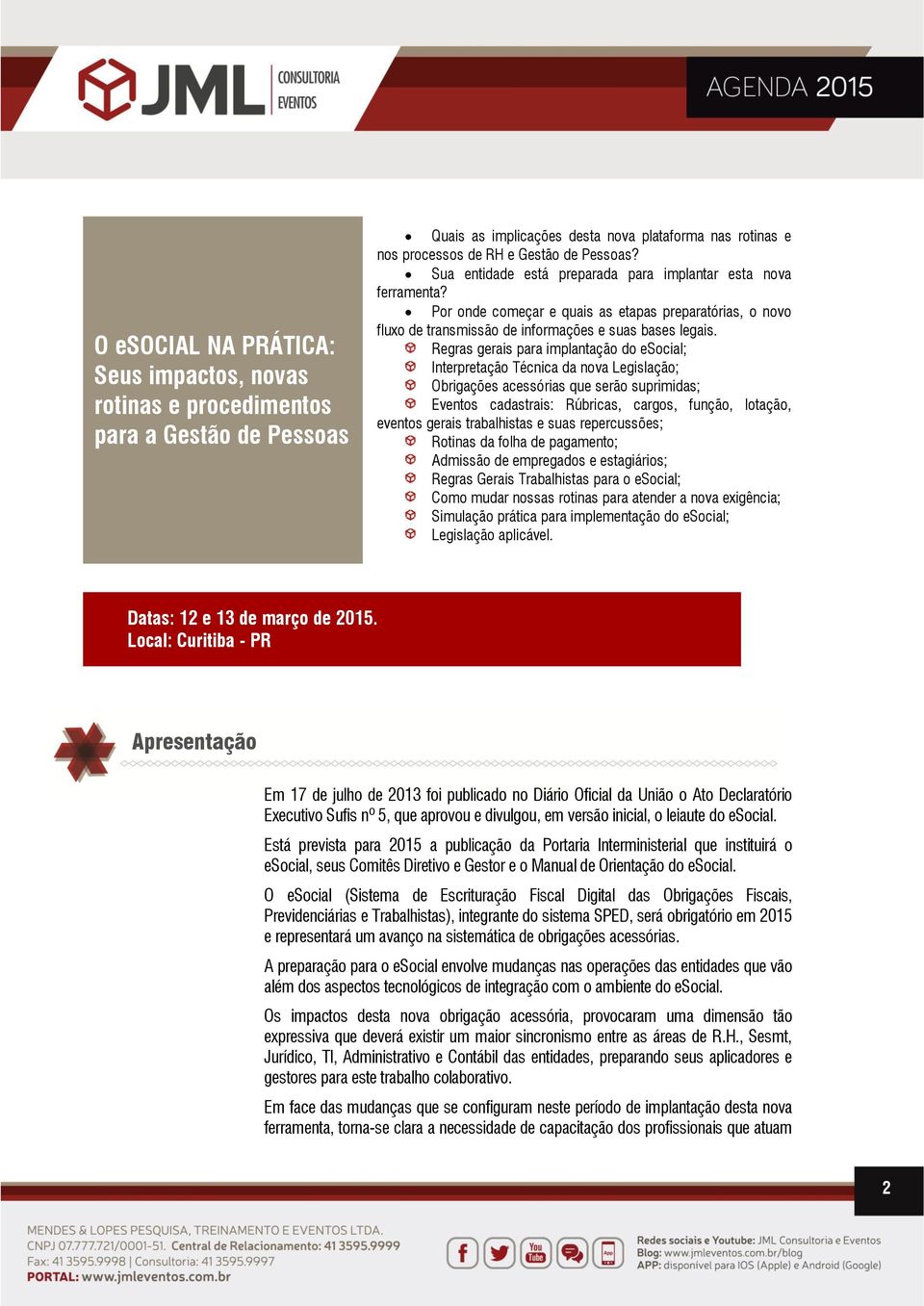 Regras gerais para implantação do esocial; Interpretação Técnica da nova Legislação; Obrigações acessórias que serão suprimidas; Eventos cadastrais: Rúbricas, cargos, função, lotação, eventos gerais