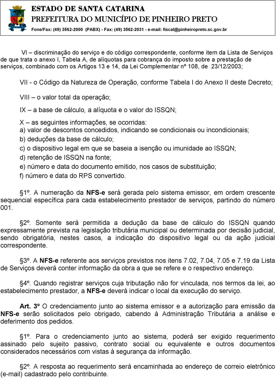 base de cálculo, a alíquota e o valor do ISSQN; X as seguintes informações, se ocorridas: a) valor de descontos concedidos, indicando se condicionais ou incondicionais; b) deduções da base de