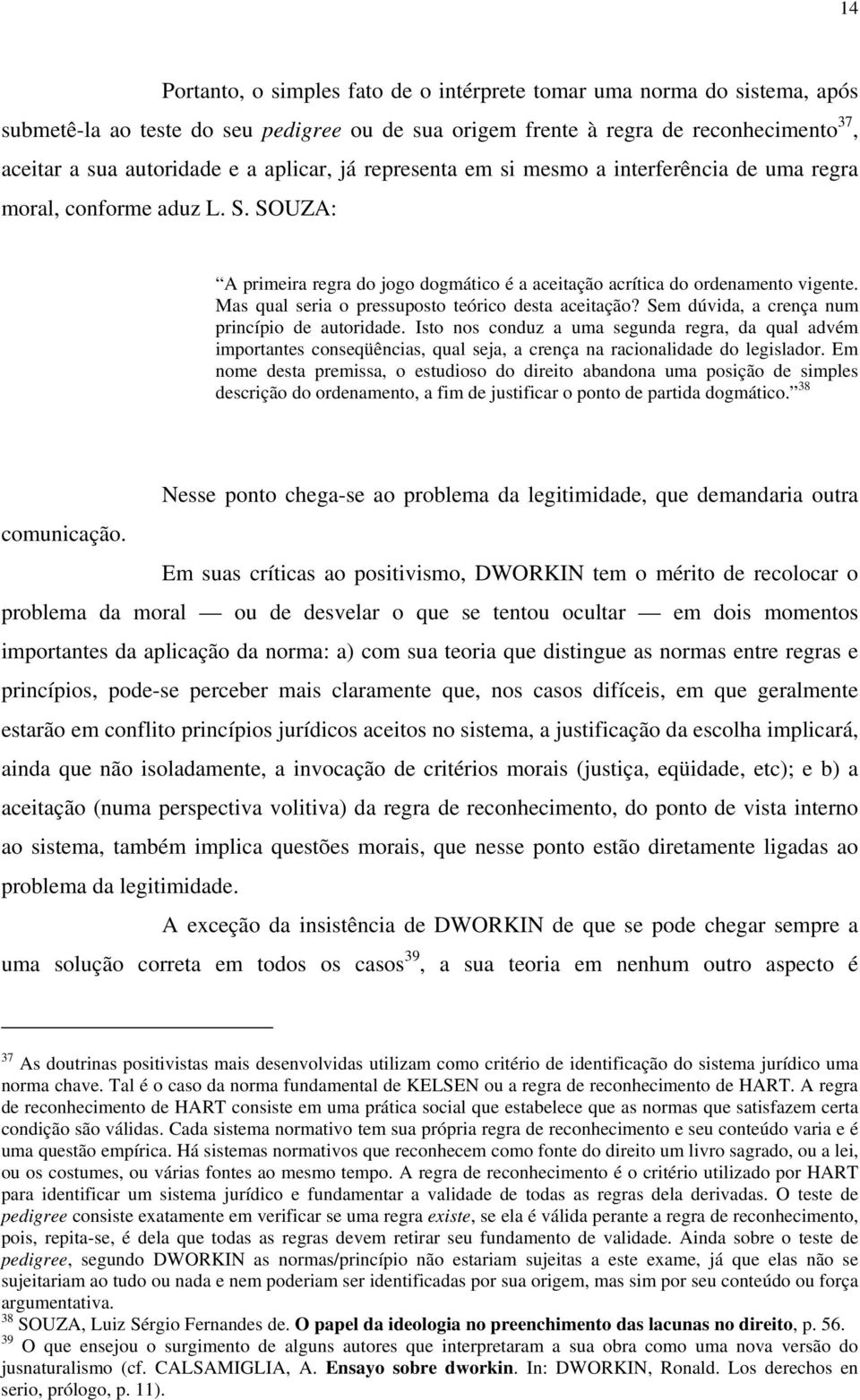 Mas qual seria o pressuposto teórico desta aceitação? Sem dúvida, a crença num princípio de autoridade.