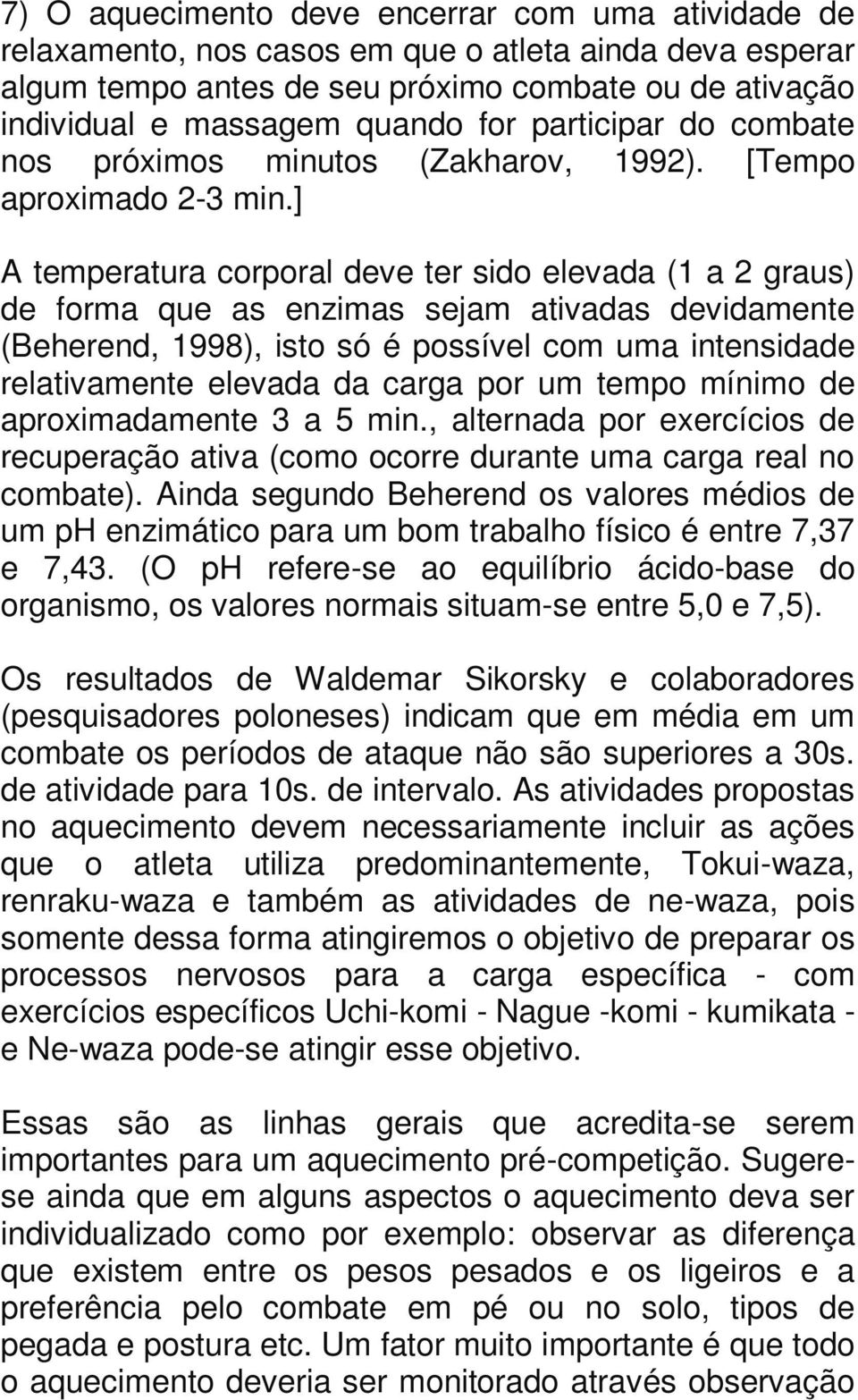 ] A temperatura corporal deve ter sido elevada (1 a 2 graus) de forma que as enzimas sejam ativadas devidamente (Beherend, 1998), isto só é possível com uma intensidade relativamente elevada da carga