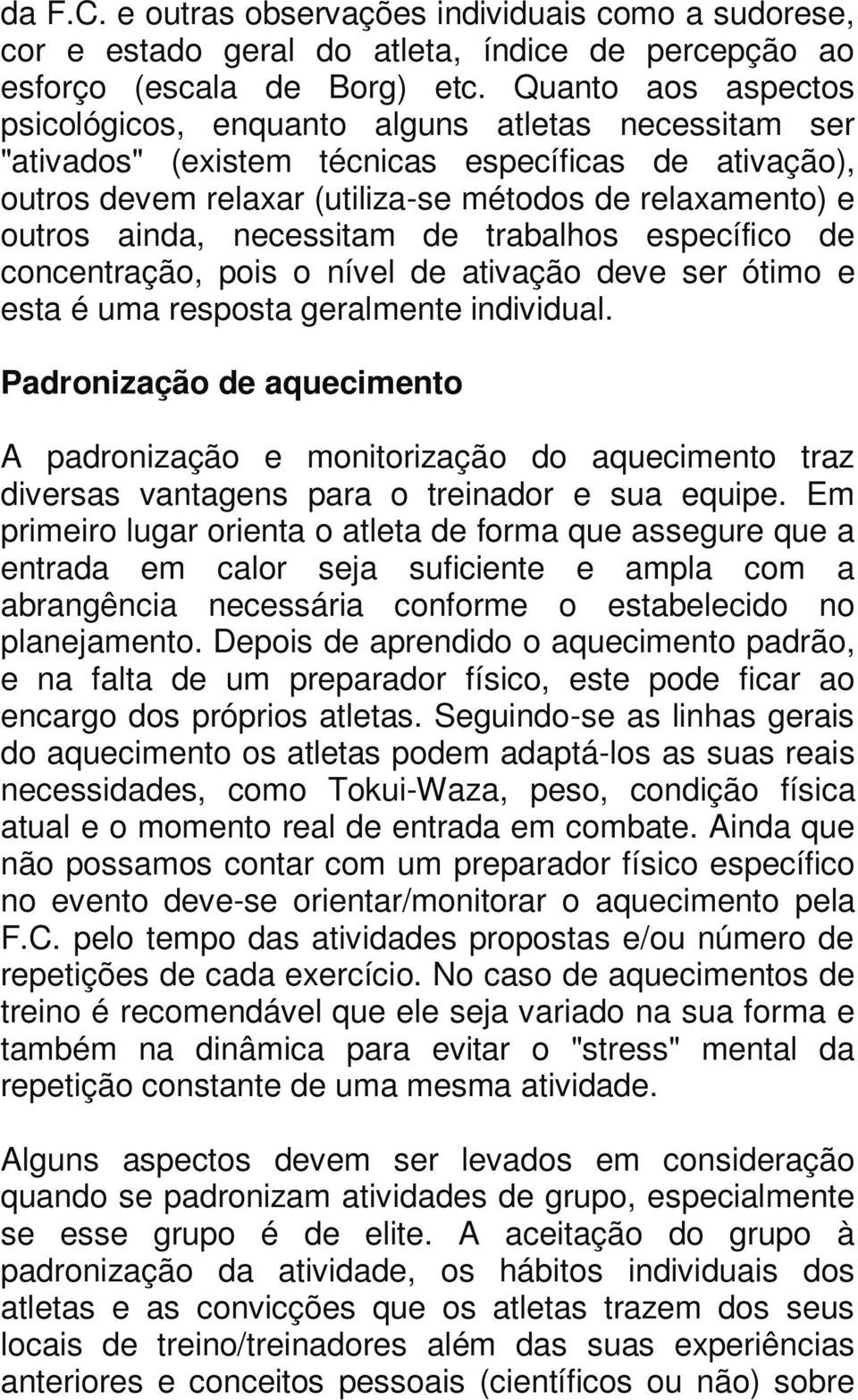 ainda, necessitam de trabalhos específico de concentração, pois o nível de ativação deve ser ótimo e esta é uma resposta geralmente individual.