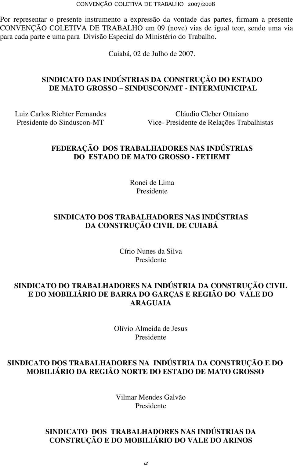 SINDICATO DAS INDÚSTRIAS DA CONSTRUÇÃO DO ESTADO DE MATO GROSSO SINDUSCON/MT - INTERMUNICIPAL Luiz Carlos Richter Fernandes Presidente do Sinduscon-MT Cláudio Cleber Ottaiano Vice- Presidente de