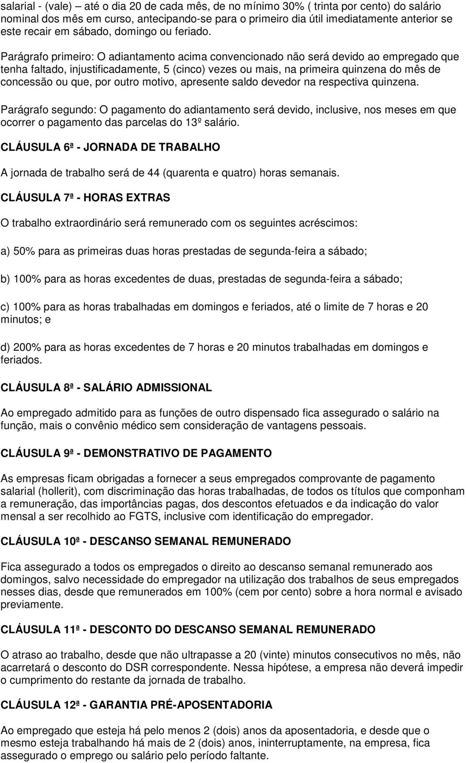 Parágrafo primeiro: O adiantamento acima convencionado não será devido ao empregado que tenha faltado, injustificadamente, 5 (cinco) vezes ou mais, na primeira quinzena do mês de concessão ou que,