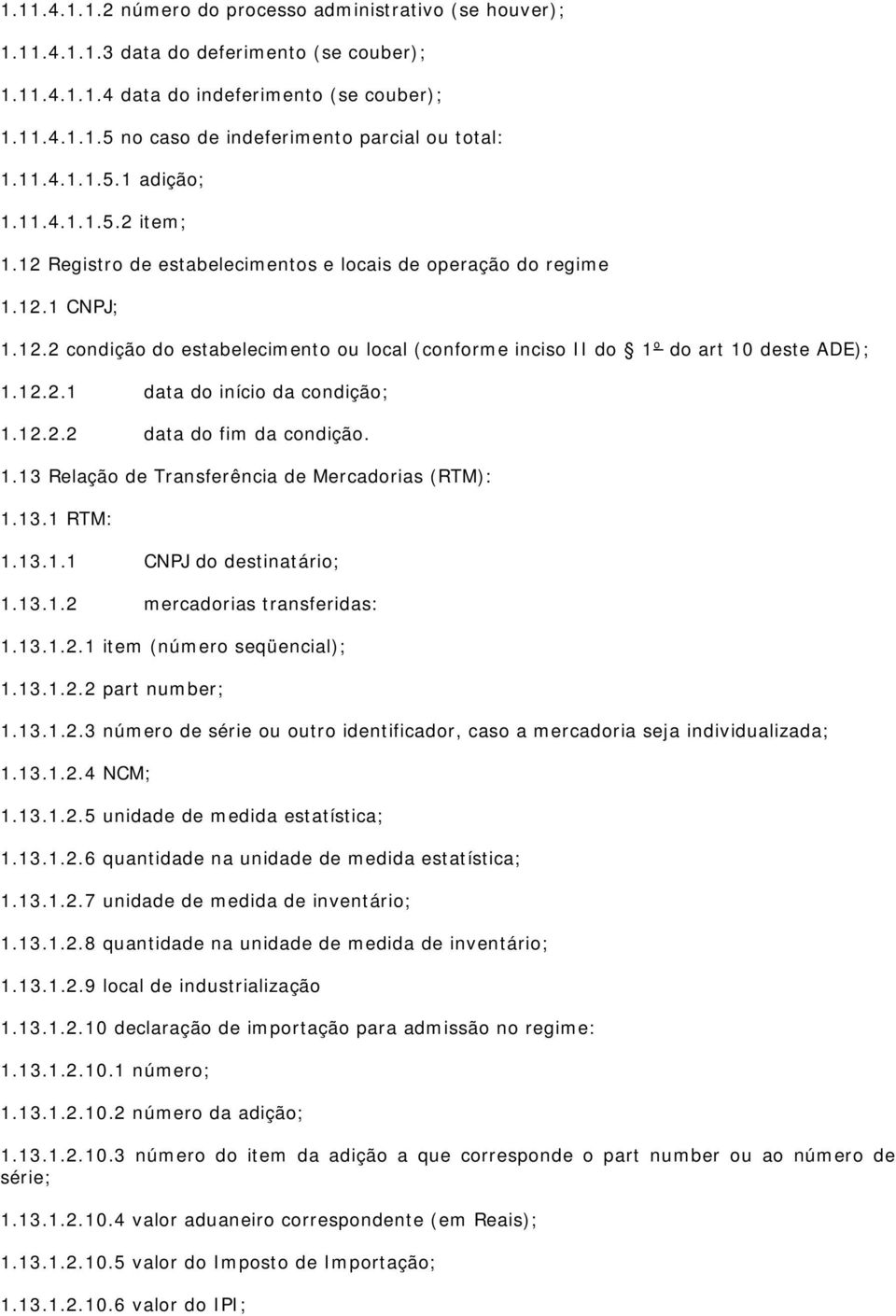 12.2.1 data do início da condição; 1.12.2.2 data do fim da condição. 1.13 Relação de Transferência de Mercadorias (RTM): 1.13.1 RTM: 1.13.1.1 CNPJ do destinatário; 1.13.1.2 mercadorias transferidas: 1.