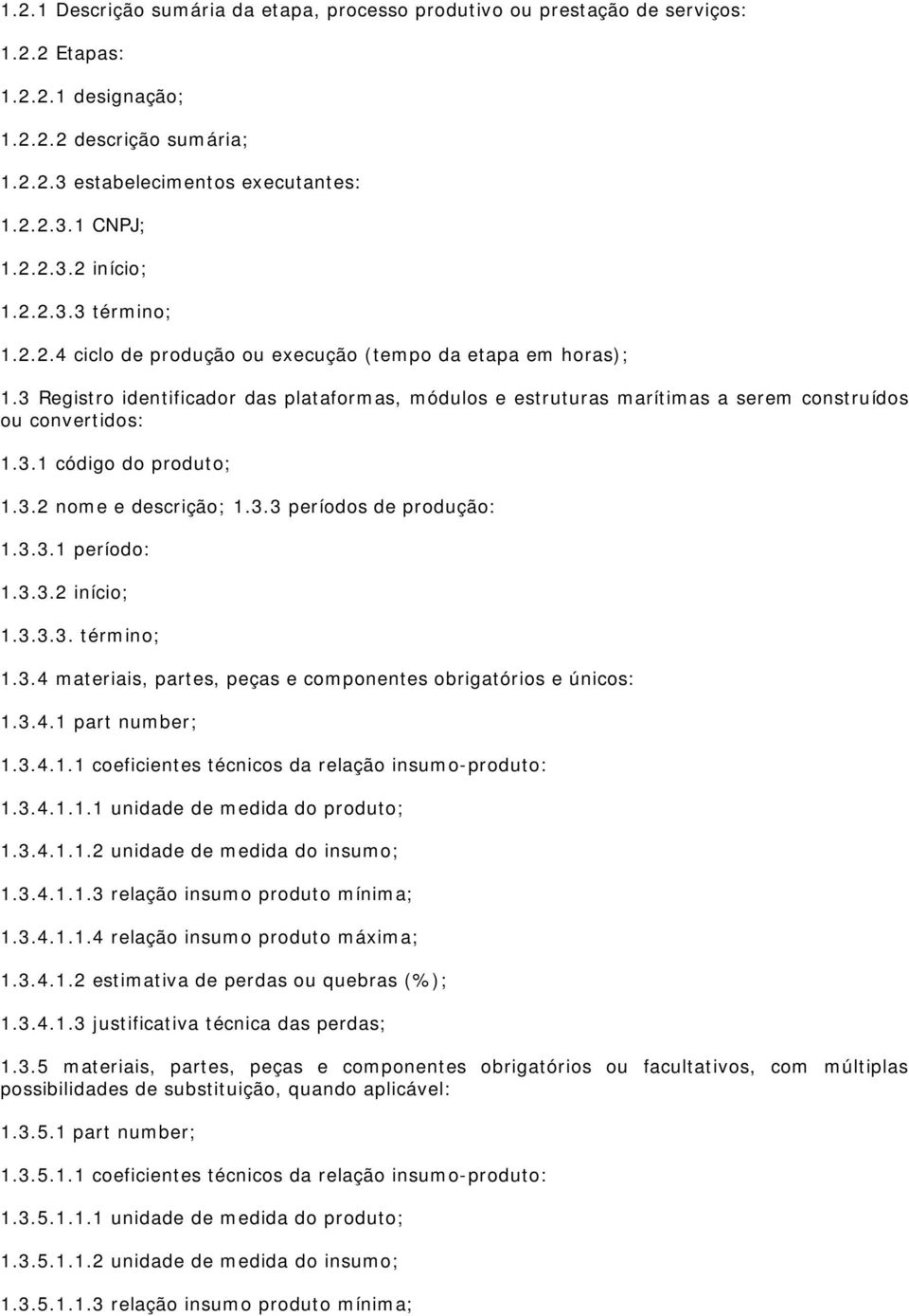 3.2 nome e descrição; 1.3.3 períodos de produção: 1.3.3.1 período: 1.3.3.2 início; 1.3.3.3. término; 1.3.4 materiais, partes, peças e componentes obrigatórios e únicos: 1.3.4.1 part number; 1.3.4.1.1 coeficientes técnicos da relação insumo-produto: 1.