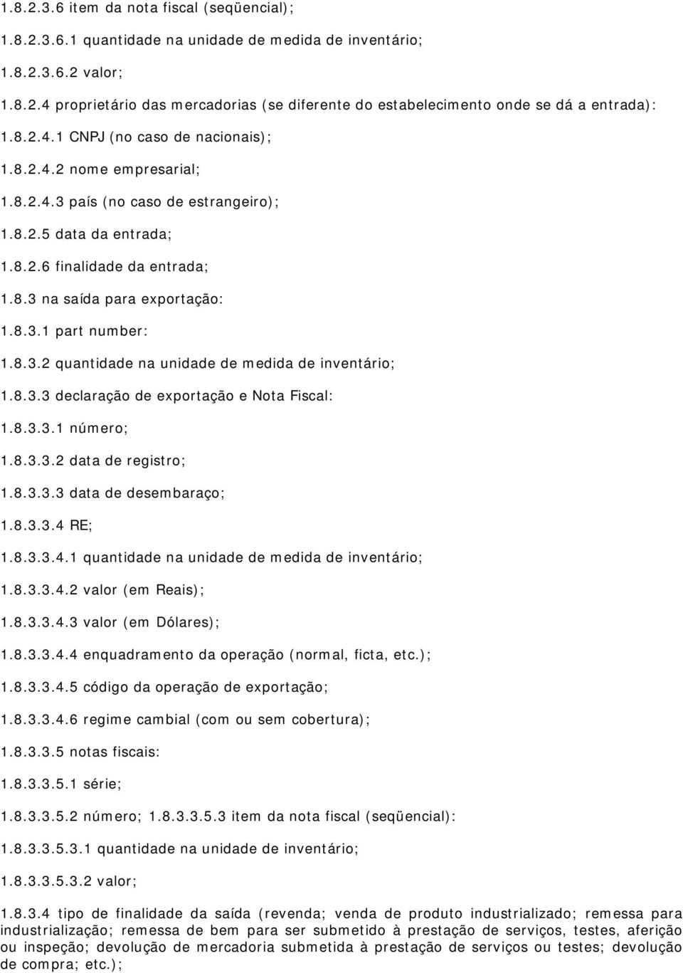 8.3.2 quantidade na unidade de medida de inventário; 1.8.3.3 declaração de exportação e Nota Fiscal: 1.8.3.3.1 número; 1.8.3.3.2 data de registro; 1.8.3.3.3 data de desembaraço; 1.8.3.3.4 