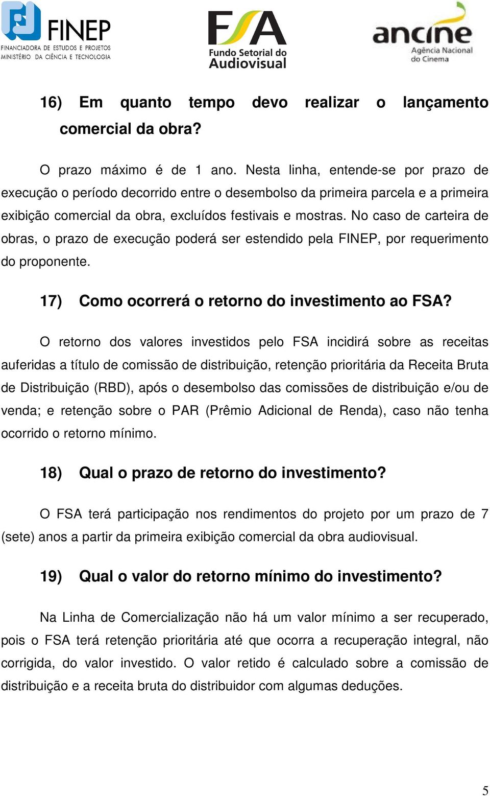 No caso de carteira de obras, o prazo de execução poderá ser estendido pela FINEP, por requerimento do proponente. 17) Como ocorrerá o retorno do investimento ao FSA?