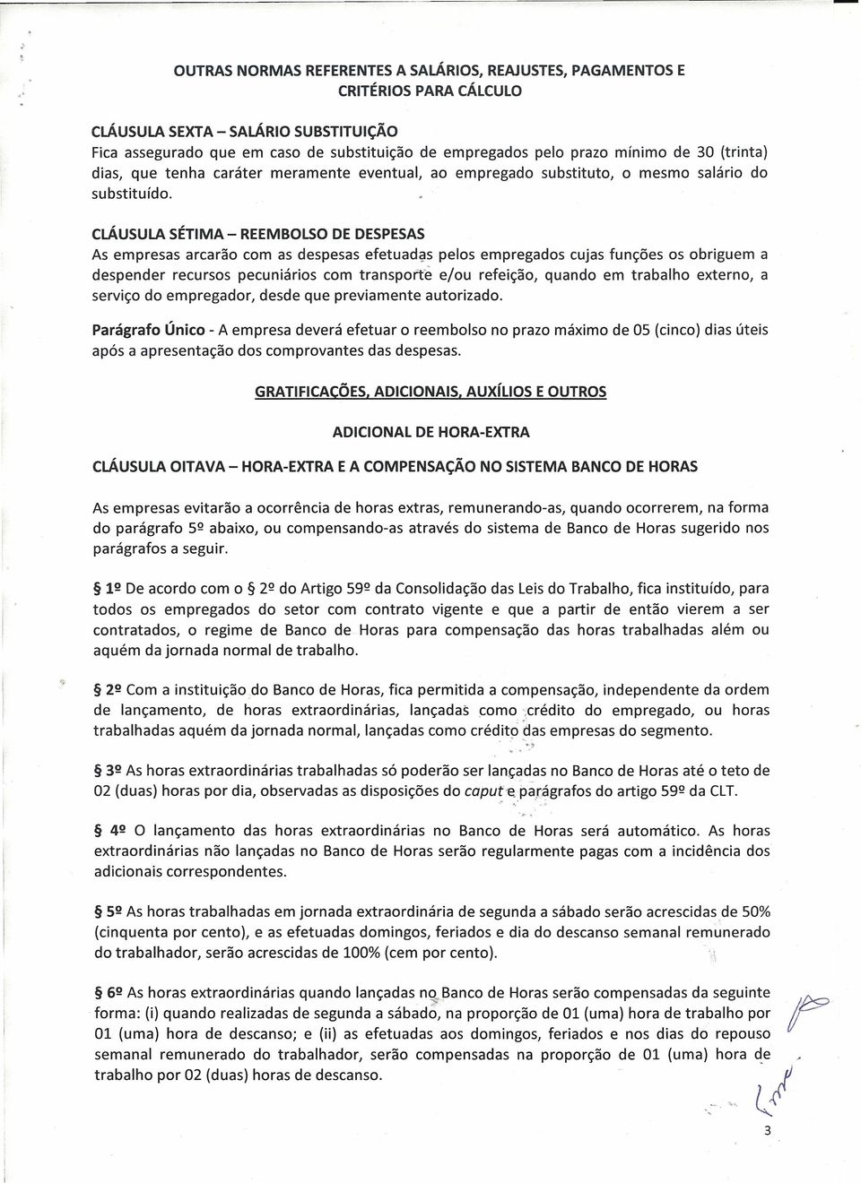 cláusula SÉTIMA - REEMBOLSO DE DESPESAS As empresas arcarão com as despesas efetuarias pelos empregados cujas funções os obriguem a despender recursos pecuniários com transporte e/ou refeição, quando