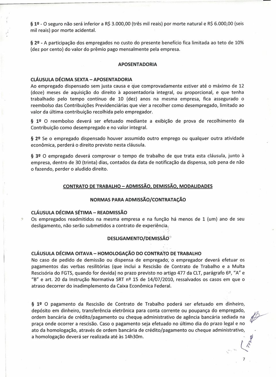 APOSENTADORIA cláusula DÉCIMA SEXTA - APOSENTADORIA Ao empregado dispensado sem justa causa e que comprovadamente estiver até o máximo de 12 (doze) meses de aquisição do direito à aposentadoria