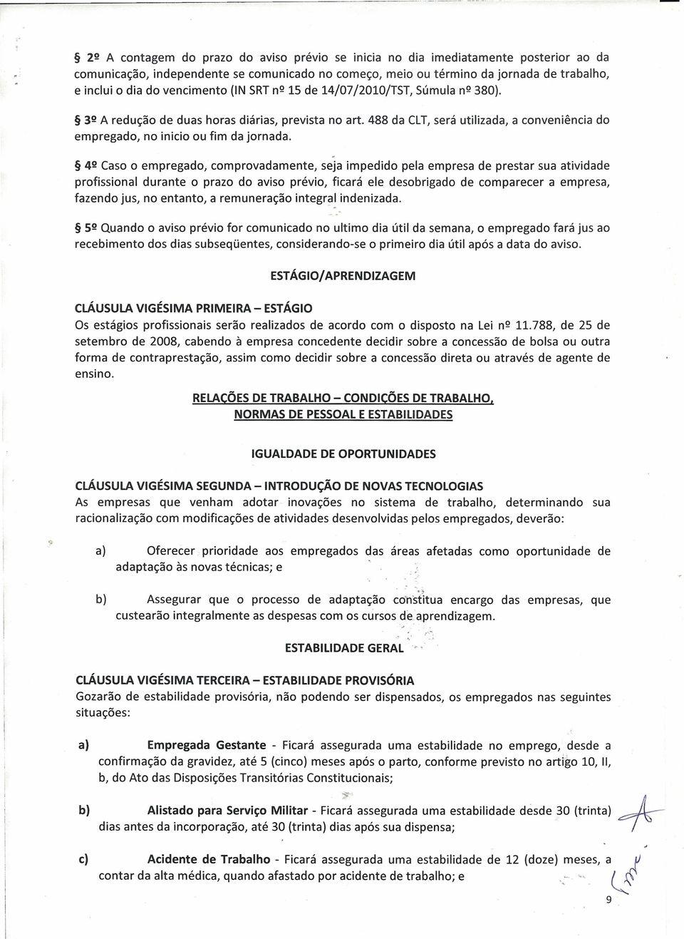 vencimento (IN 5RT n Q 15 de 14/07/2010/T5T, 5úmula n Q 380). 3º A redução de duas horas diárias, prevista no art. 488 da CLT, será utilizada, a conveniência do empregado, no inicio ou fim da jornada.