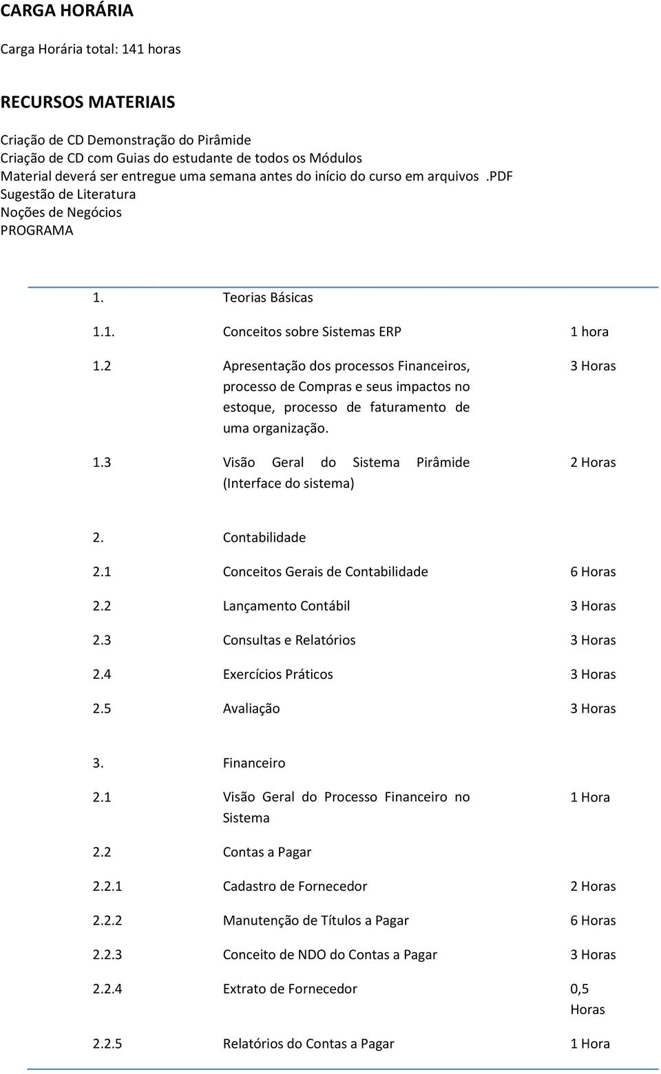 2 Apresentação dos processos Financeiros, processo de Compras e seus impactos no estoque, processo de faturamento de uma organização. 1.