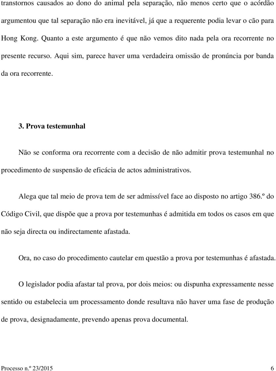 Prova testemunhal Não se conforma ora recorrente com a decisão de não admitir prova testemunhal no procedimento de suspensão de eficácia de actos administrativos.