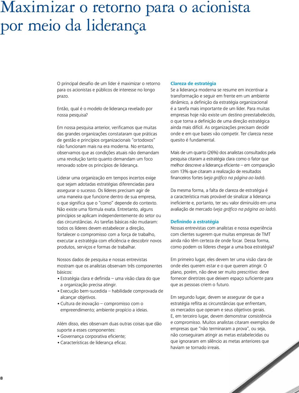 Em nossa pesquisa anterior, verificamos que muitas das grandes organizações constataram que práticas de gestão e princípios organizacionais ortodoxos não funcionam mais na era moderna.