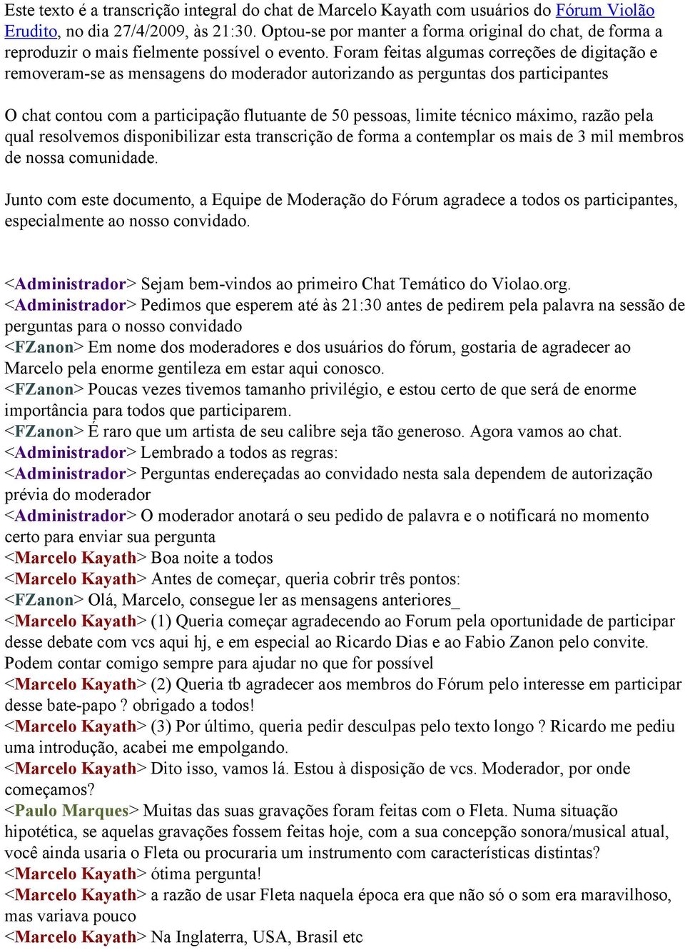 Foram feitas algumas correções de digitação e removeram-se as mensagens do moderador autorizando as perguntas dos participantes O chat contou com a participação flutuante de 50 pessoas, limite