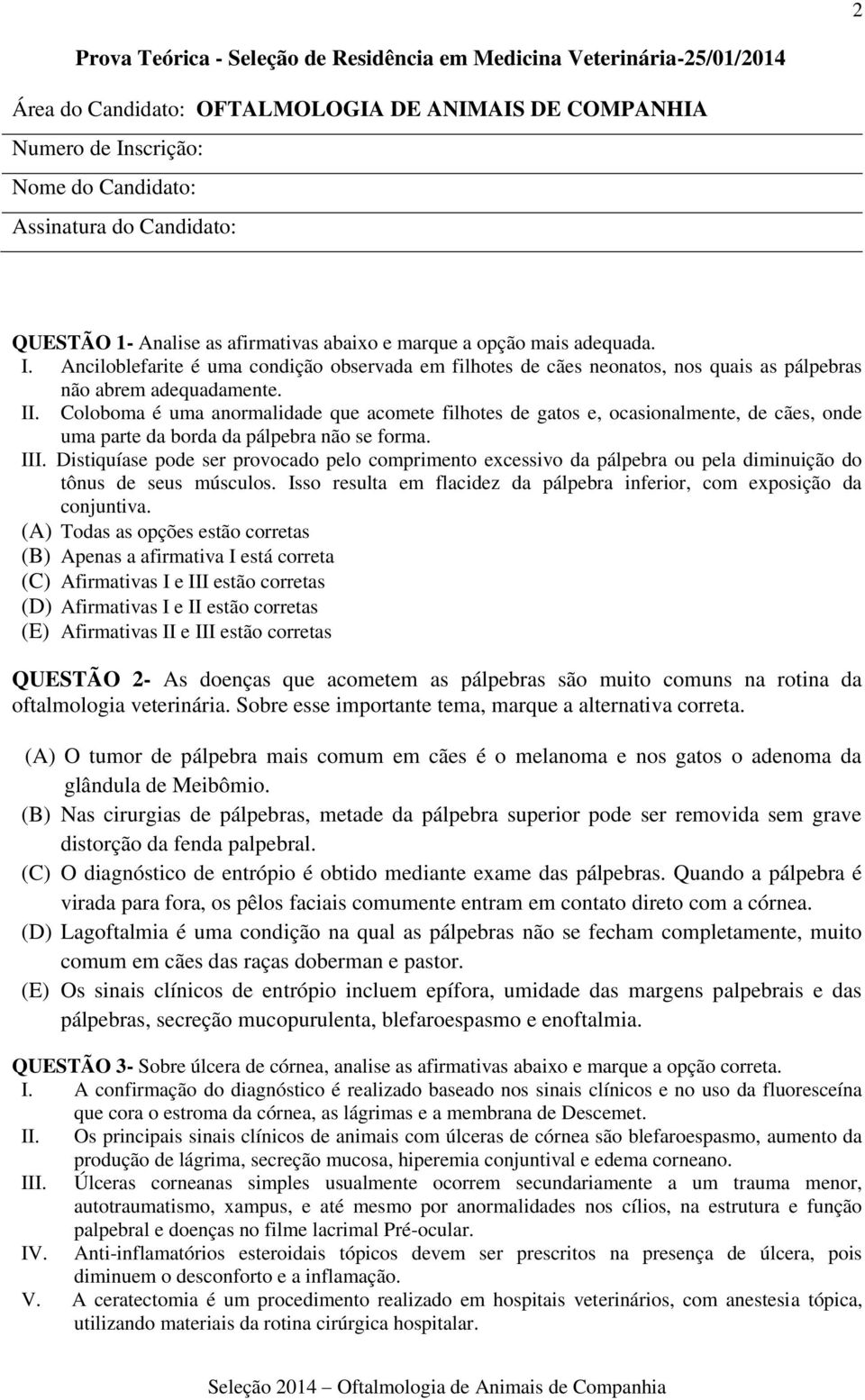 Coloboma é uma anormalidade que acomete filhotes de gatos e, ocasionalmente, de cães, onde uma parte da borda da pálpebra não se forma. III.